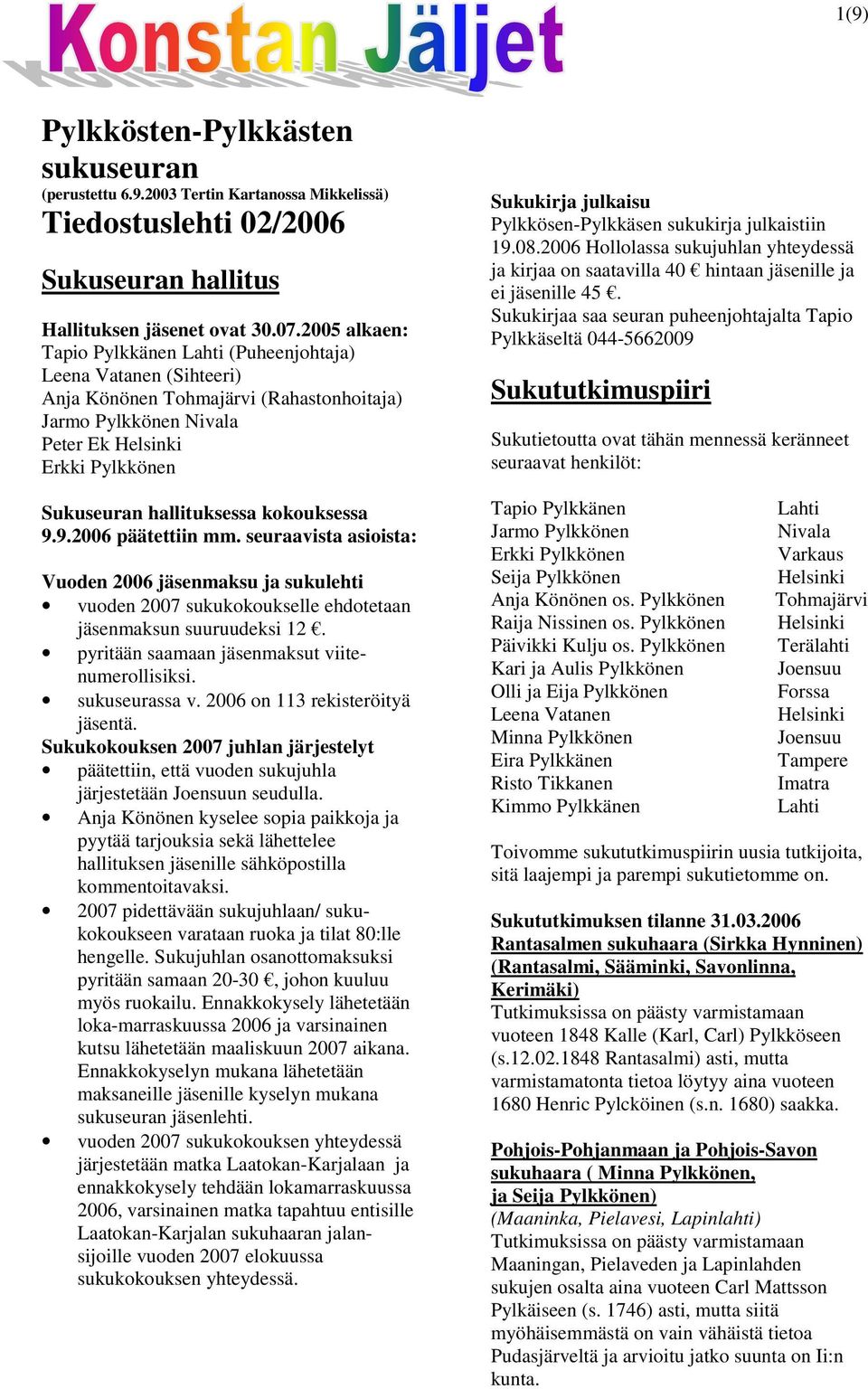 kokouksessa 9.9.2006 päätettiin mm. seuraavista asioista: Vuoden 2006 jäsenmaksu ja sukulehti vuoden 2007 sukukokoukselle ehdotetaan jäsenmaksun suuruudeksi 12.