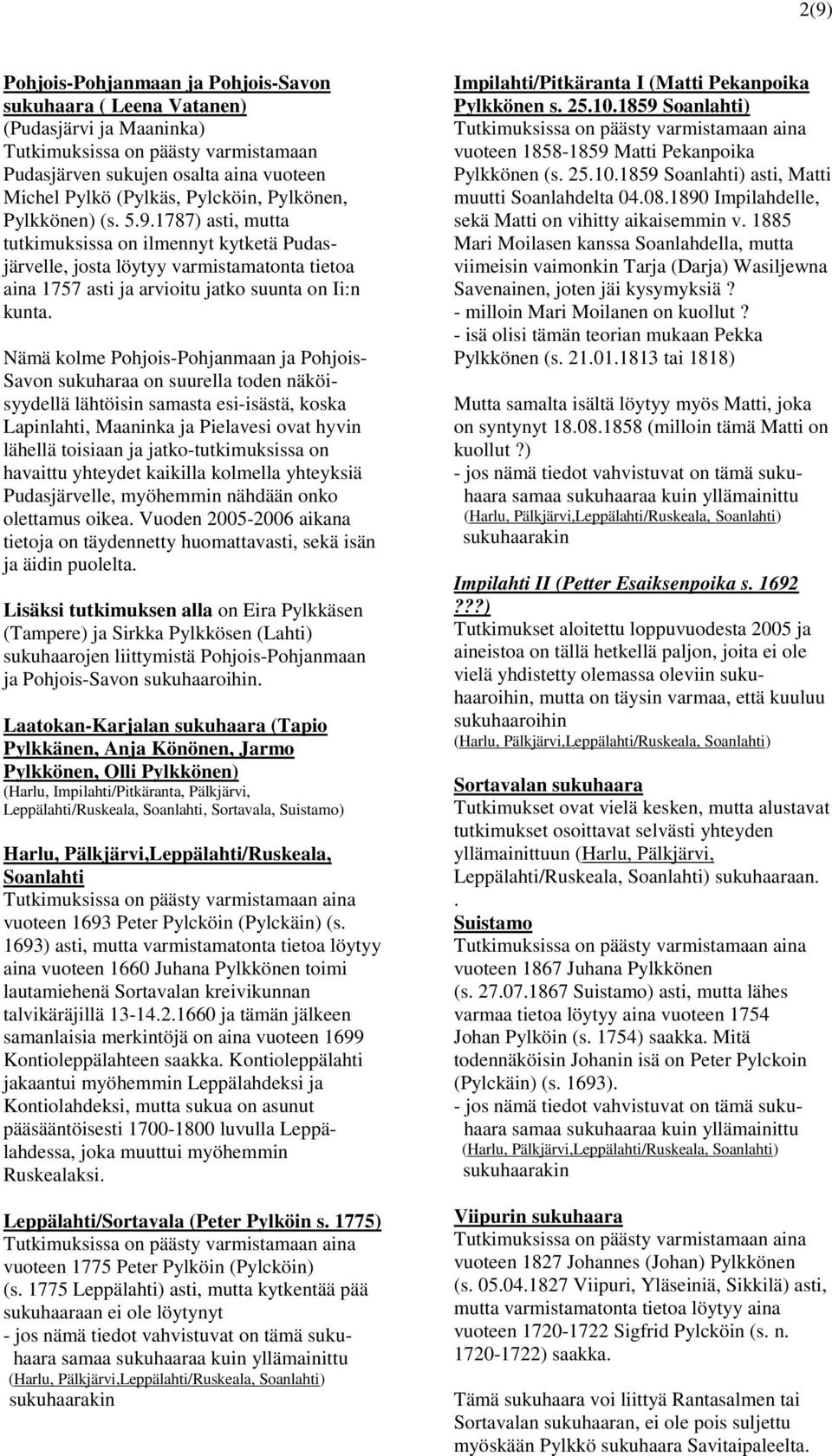 Nämä kolme Pohjois-Pohjanmaan ja Pohjois- Savon sukuharaa on suurella toden näköisyydellä lähtöisin samasta esi-isästä, koska Lapinlahti, Maaninka ja Pielavesi ovat hyvin lähellä toisiaan ja