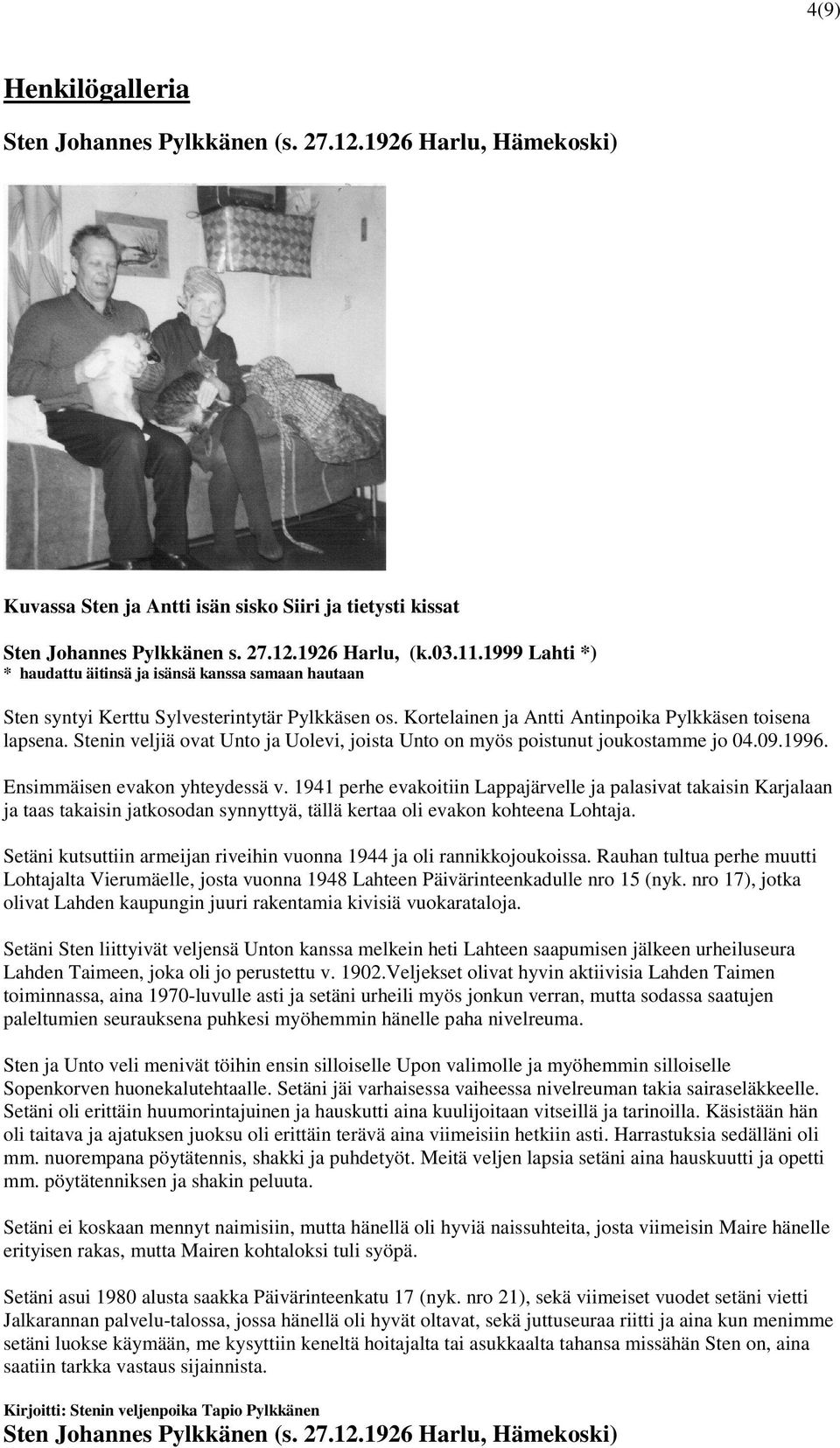 Stenin veljiä ovat Unto ja Uolevi, joista Unto on myös poistunut joukostamme jo 04.09.1996. Ensimmäisen evakon yhteydessä v.