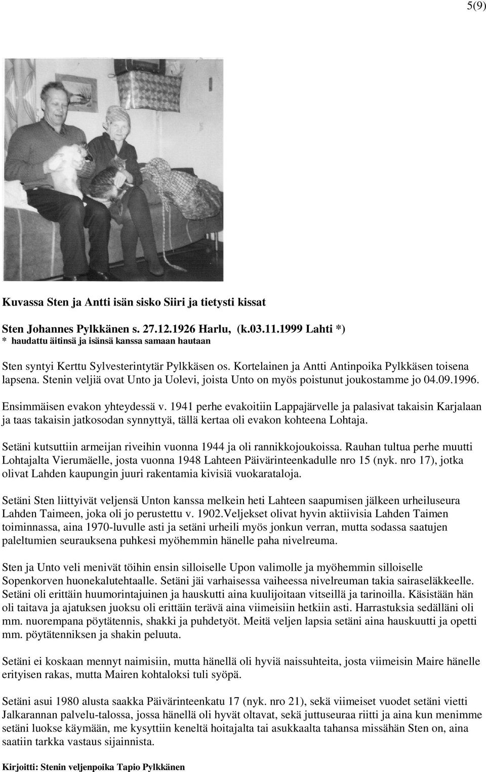 Stenin veljiä ovat Unto ja Uolevi, joista Unto on myös poistunut joukostamme jo 04.09.1996. Ensimmäisen evakon yhteydessä v.