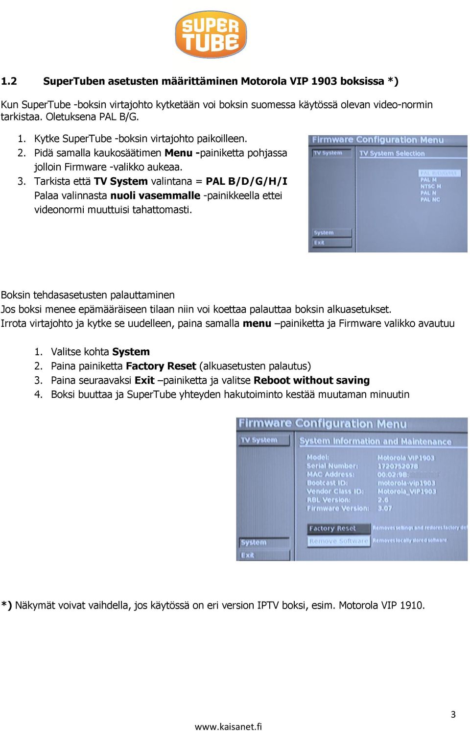 Tarkista että TV System valintana = PAL B/D/G/H/I Palaa valinnasta nuoli vasemmalle -painikkeella ettei videonormi muuttuisi tahattomasti.