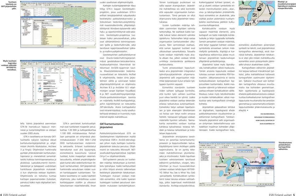 GTK:n tavoitteena on korvata GKTtuotteella nykyisin käytössä olevat karttatuotantojärjestelmät ja -ohjelmistot (ArcInfo Workstation, ArcView 3 ja Fingis).