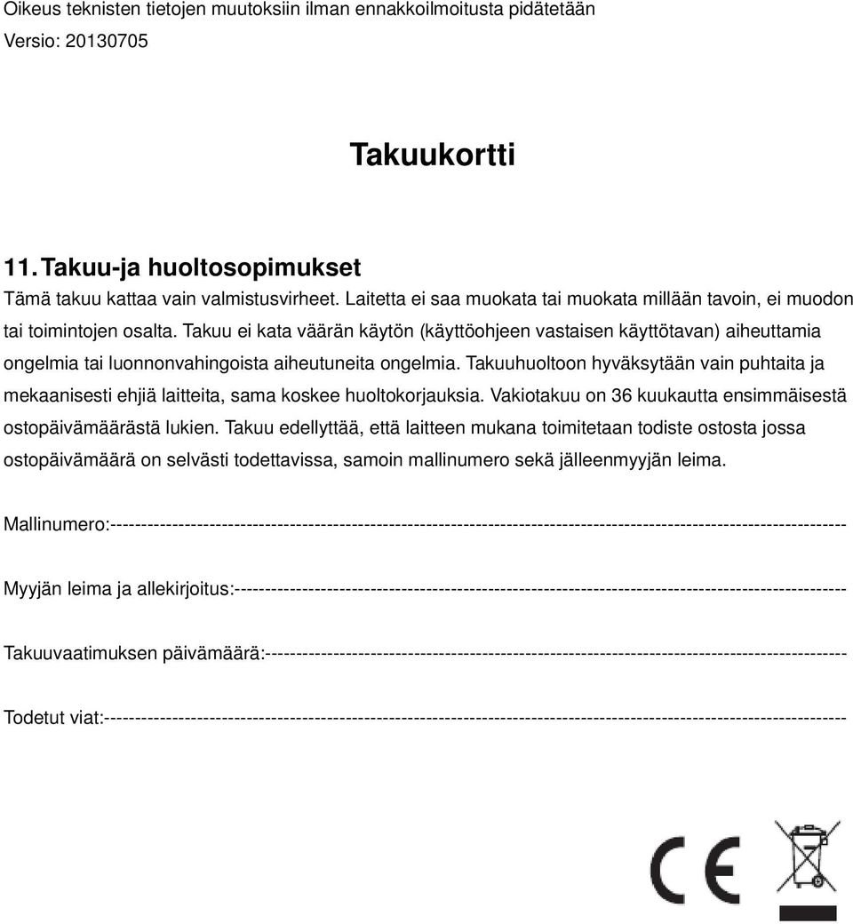 Takuu ei kata väärän käytön (käyttöohjeen vastaisen käyttötavan) aiheuttamia ongelmia tai luonnonvahingoista aiheutuneita ongelmia.