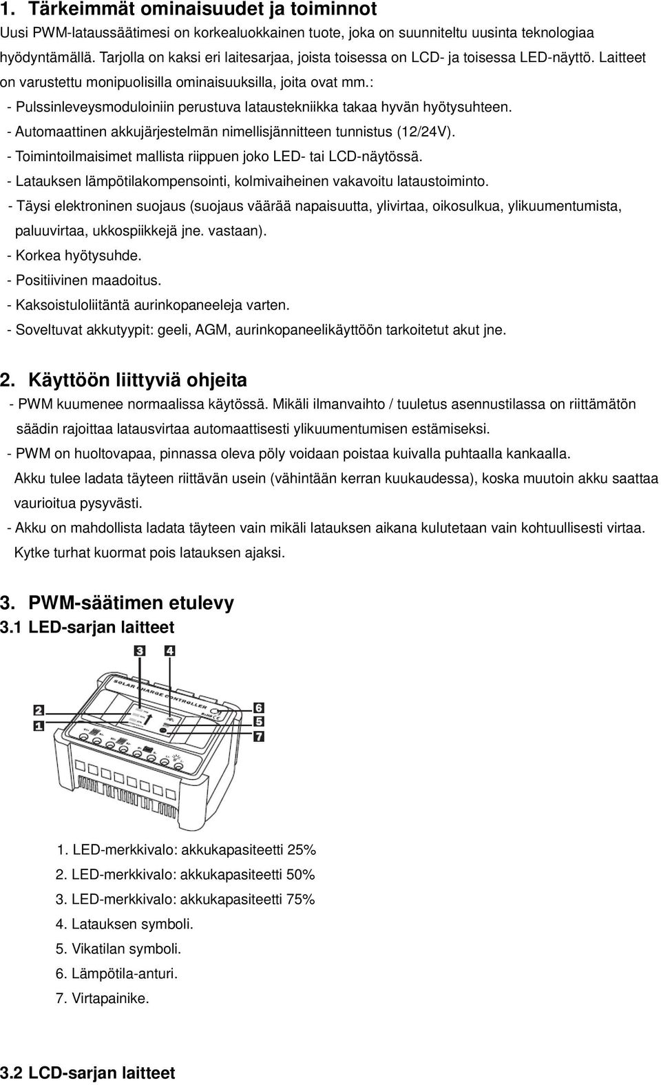 : - Pulssinleveysmoduloiniin perustuva lataustekniikka takaa hyvän hyötysuhteen. - Automaattinen akkujärjestelmän nimellisjännitteen tunnistus (12/24V).