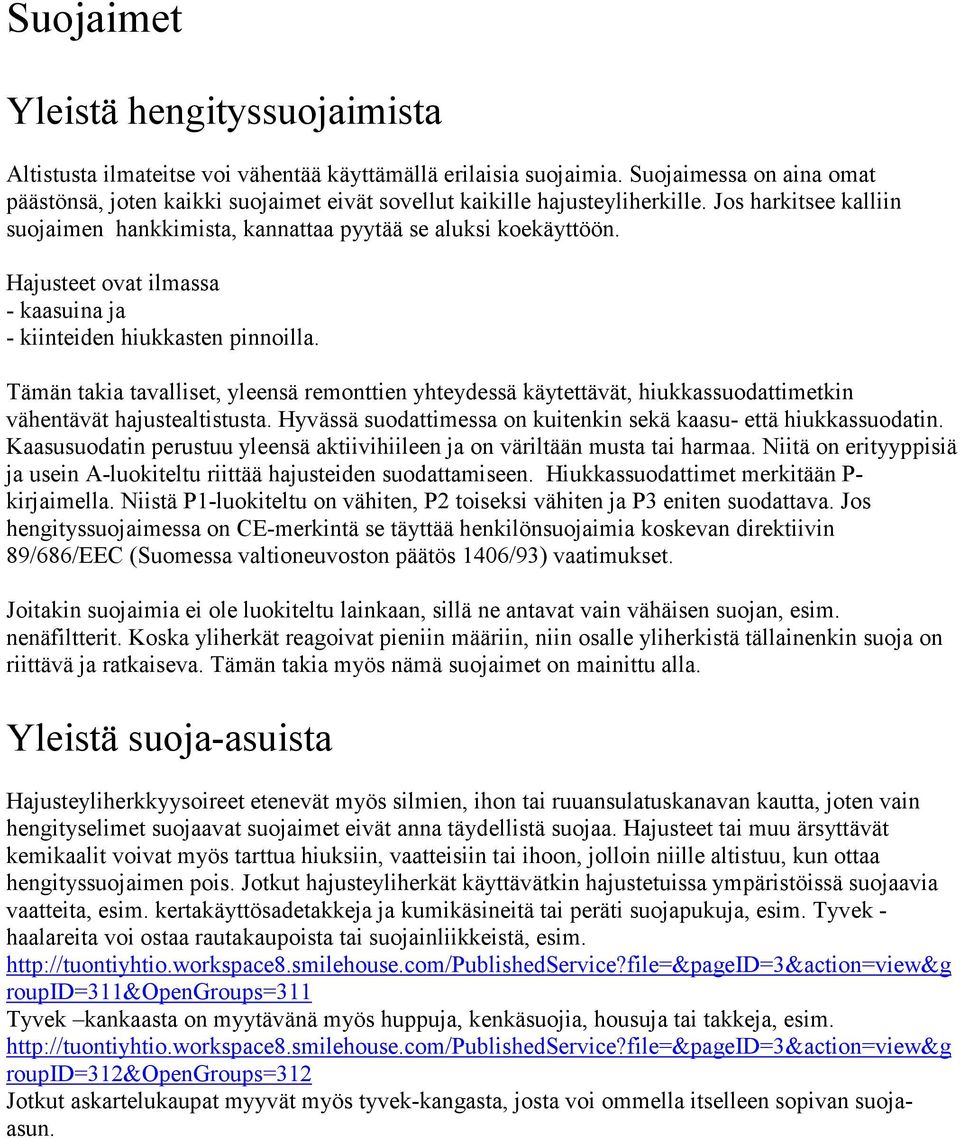 Hajusteet ovat ilmassa - kaasuina ja - kiinteiden hiukkasten pinnoilla. Tämän takia tavalliset, yleensä remonttien yhteydessä käytettävät, hiukkassuodattimetkin vähentävät hajustealtistusta.