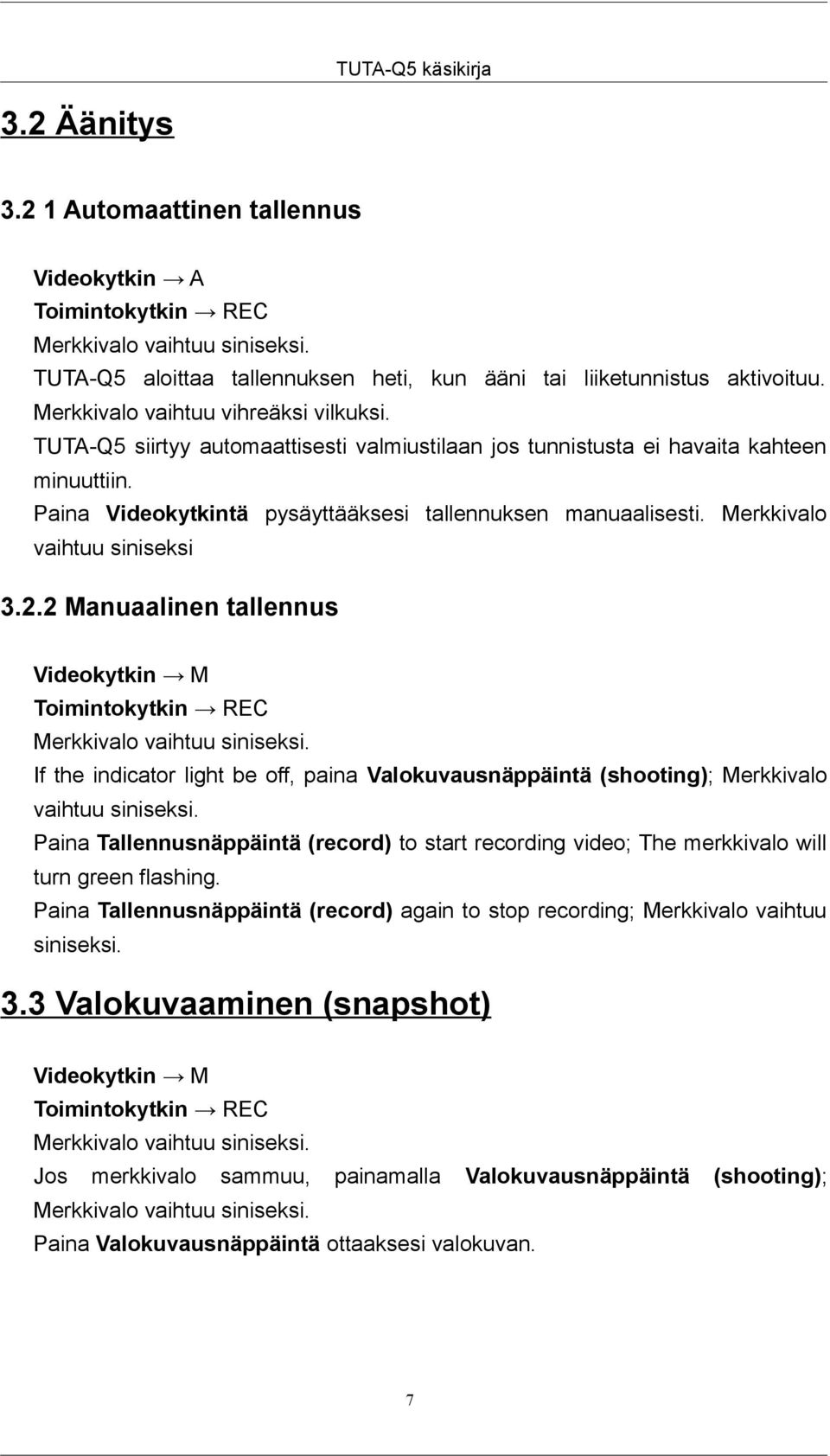 Merkkivalo vaihtuu siniseksi 3.2.2 Manuaalinen tallennus Videokytkin M Toimintokytkin REC Merkkivalo vaihtuu siniseksi.