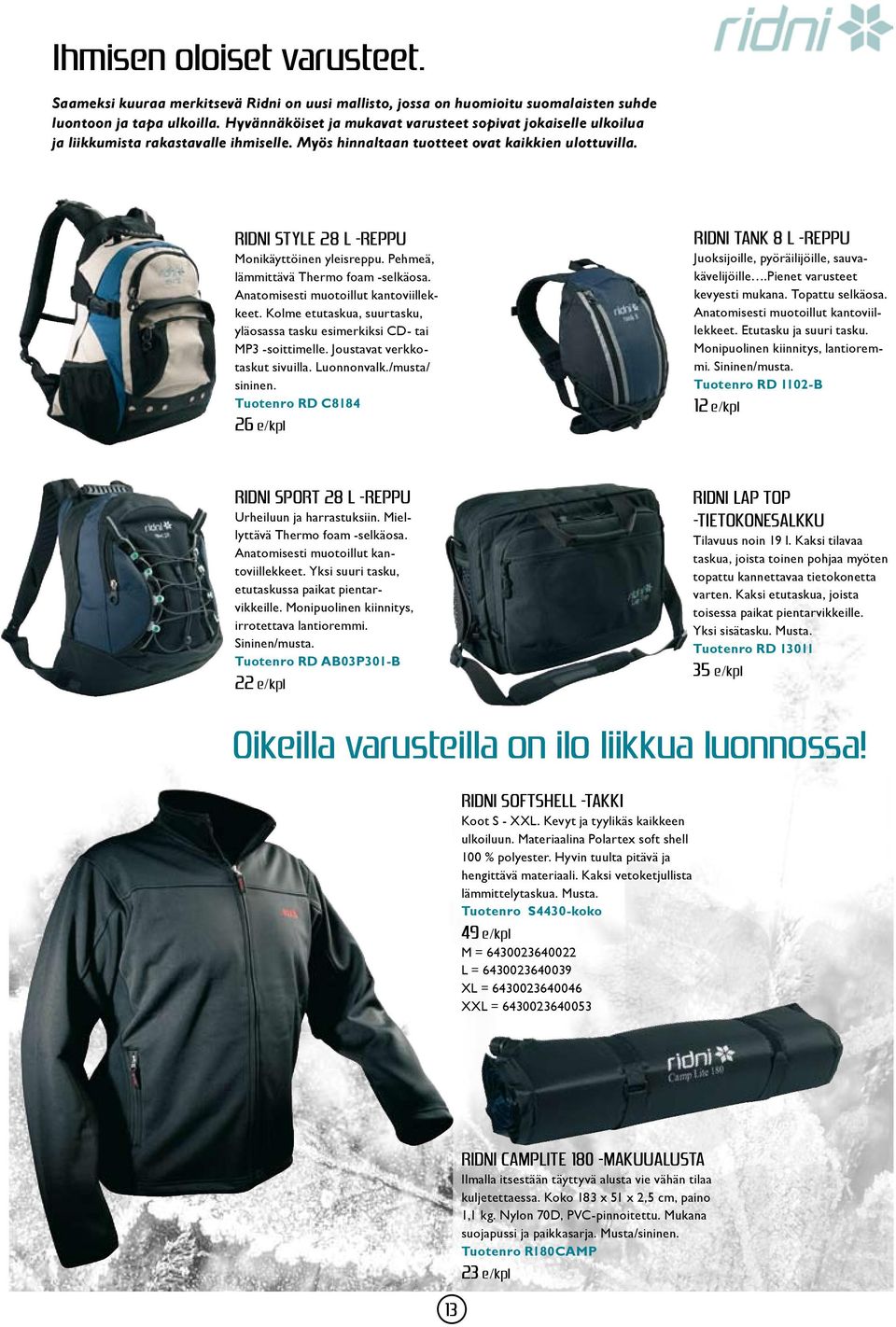 RIDNI STYLE 28 l -reppu Monikäyttöinen yleisreppu. Pehmeä, lämmittävä Thermo foam -selkäosa. Anatomisesti muotoillut kantoviillekkeet.
