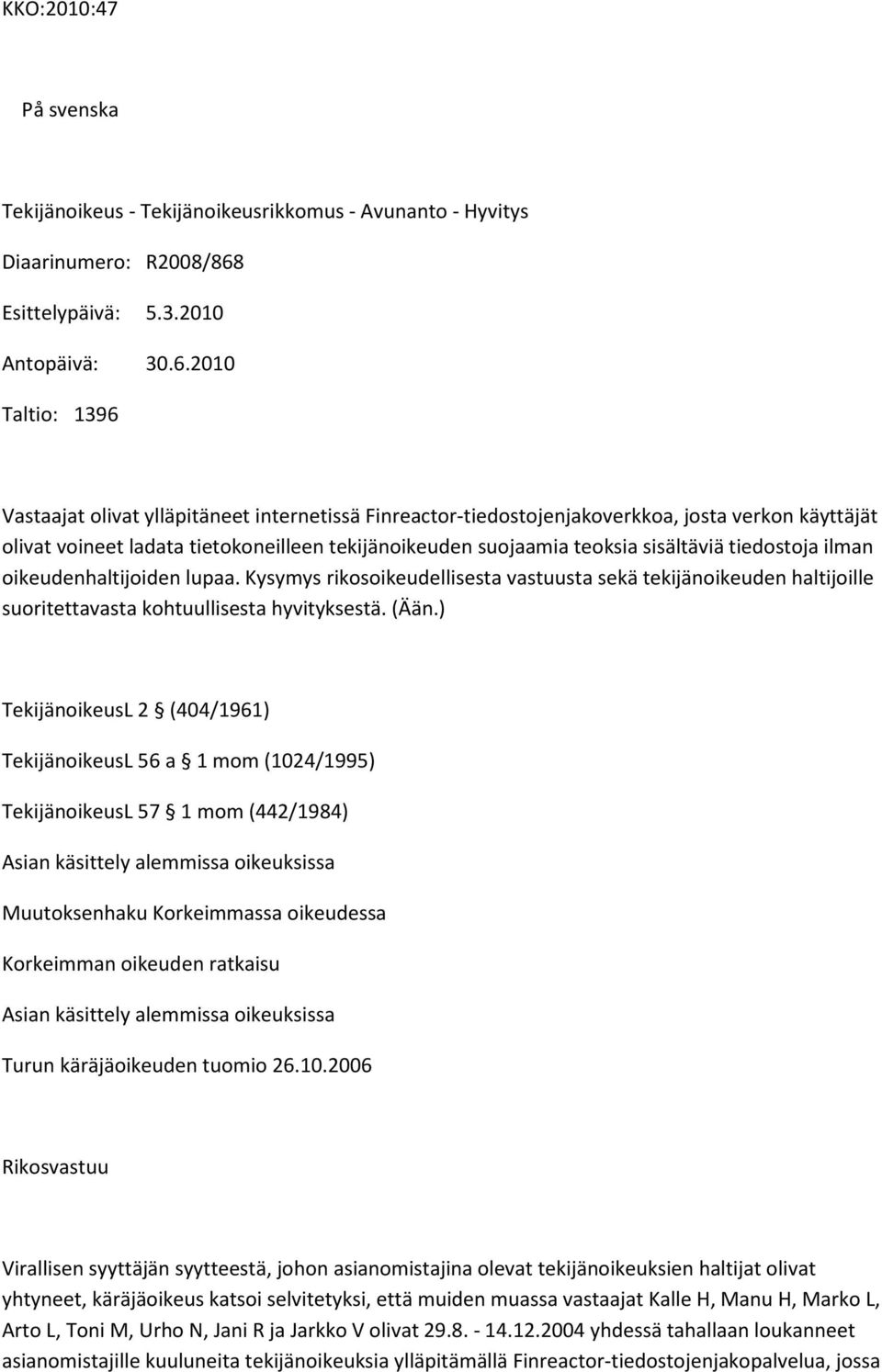 2010 Taltio: 1396 Vastaajat olivat ylläpitäneet internetissä Finreactor-tiedostojenjakoverkkoa, josta verkon käyttäjät olivat voineet ladata tietokoneilleen tekijänoikeuden suojaamia teoksia