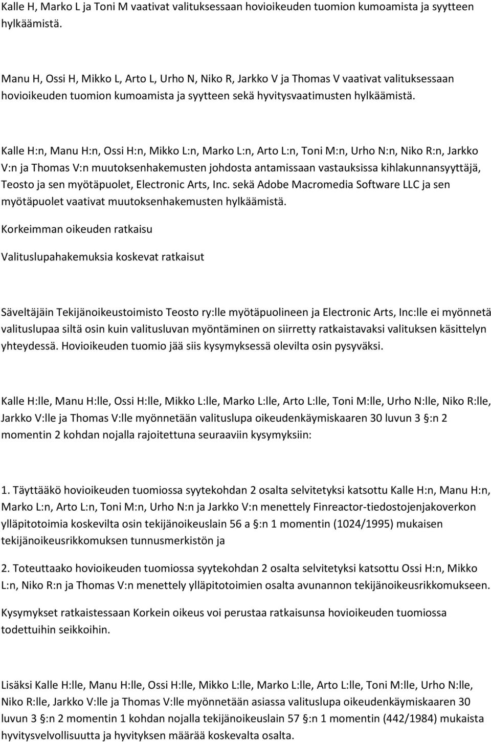Kalle H:n, Manu H:n, Ossi H:n, Mikko L:n, Marko L:n, Arto L:n, Toni M:n, Urho N:n, Niko R:n, Jarkko V:n ja Thomas V:n muutoksenhakemusten johdosta antamissaan vastauksissa kihlakunnansyyttäjä, Teosto