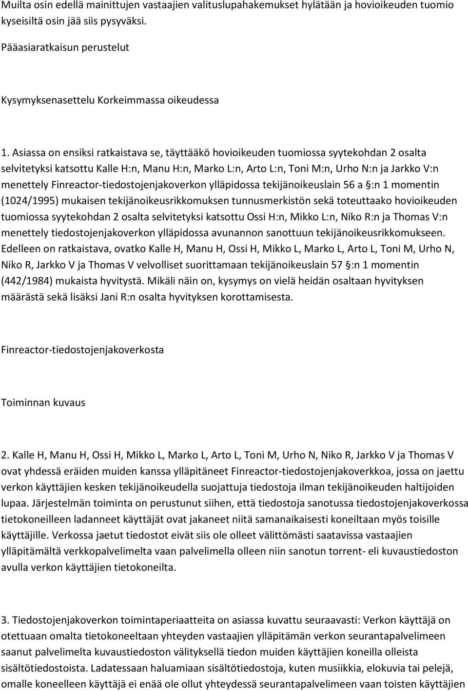 Asiassa on ensiksi ratkaistava se, täyttääkö hovioikeuden tuomiossa syytekohdan 2 osalta selvitetyksi katsottu Kalle H:n, Manu H:n, Marko L:n, Arto L:n, Toni M:n, Urho N:n ja Jarkko V:n menettely