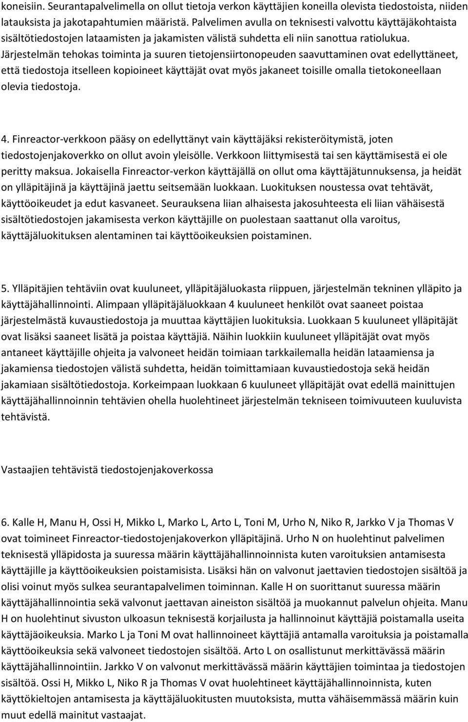 Järjestelmän tehokas toiminta ja suuren tietojensiirtonopeuden saavuttaminen ovat edellyttäneet, että tiedostoja itselleen kopioineet käyttäjät ovat myös jakaneet toisille omalla tietokoneellaan