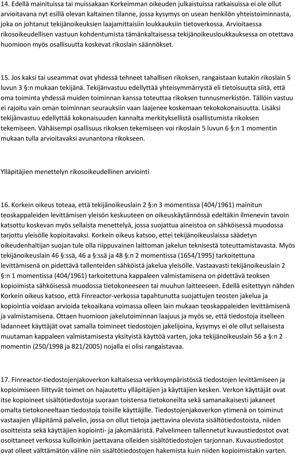 Arvioitaessa rikosoikeudellisen vastuun kohdentumista tämänkaltaisessa tekijänoikeusloukkauksessa on otettava huomioon myös osallisuutta koskevat rikoslain säännökset. 15.