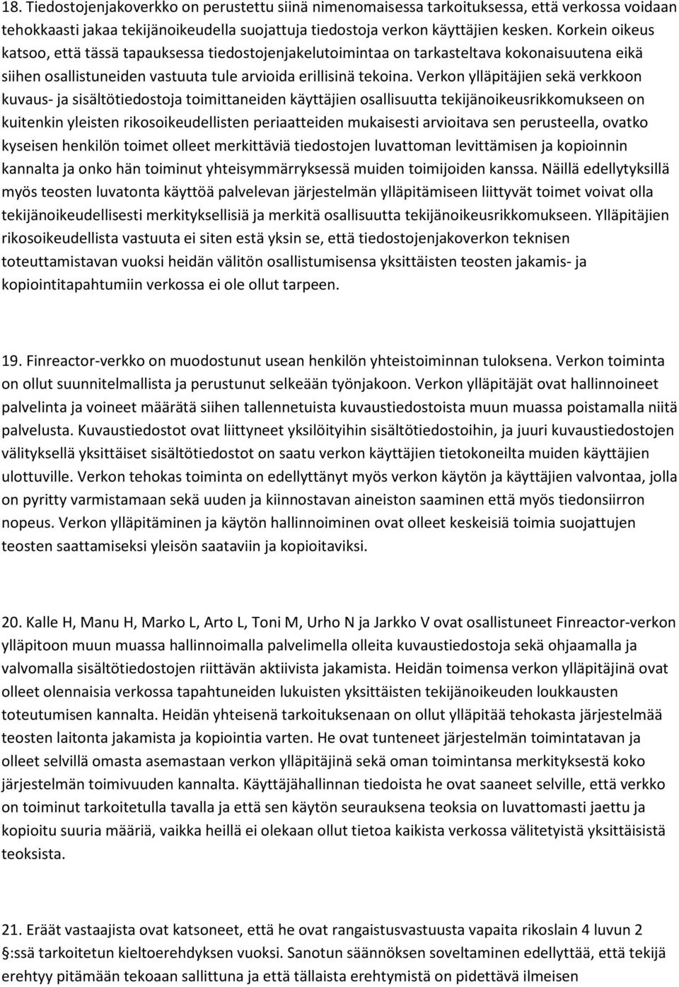 Verkon ylläpitäjien sekä verkkoon kuvaus- ja sisältötiedostoja toimittaneiden käyttäjien osallisuutta tekijänoikeusrikkomukseen on kuitenkin yleisten rikosoikeudellisten periaatteiden mukaisesti