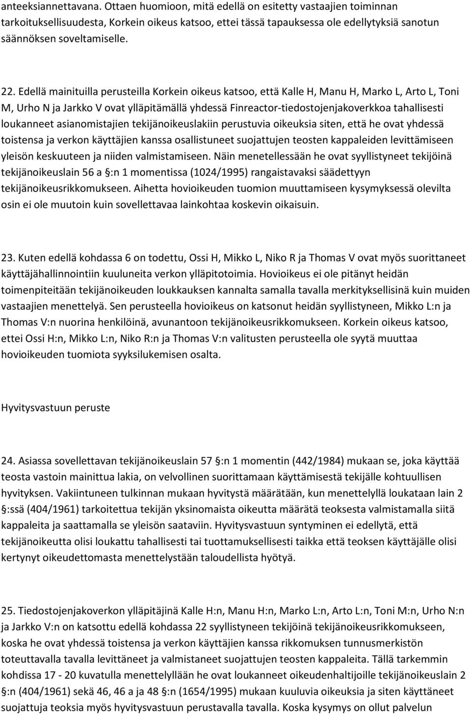 Edellä mainituilla perusteilla Korkein oikeus katsoo, että Kalle H, Manu H, Marko L, Arto L, Toni M, Urho N ja Jarkko V ovat ylläpitämällä yhdessä Finreactor-tiedostojenjakoverkkoa tahallisesti