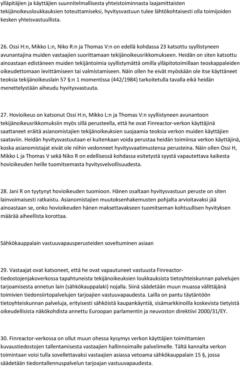Heidän on siten katsottu ainoastaan edistäneen muiden tekijäntoimia syyllistymättä omilla ylläpitotoimillaan teoskappaleiden oikeudettomaan levittämiseen tai valmistamiseen.