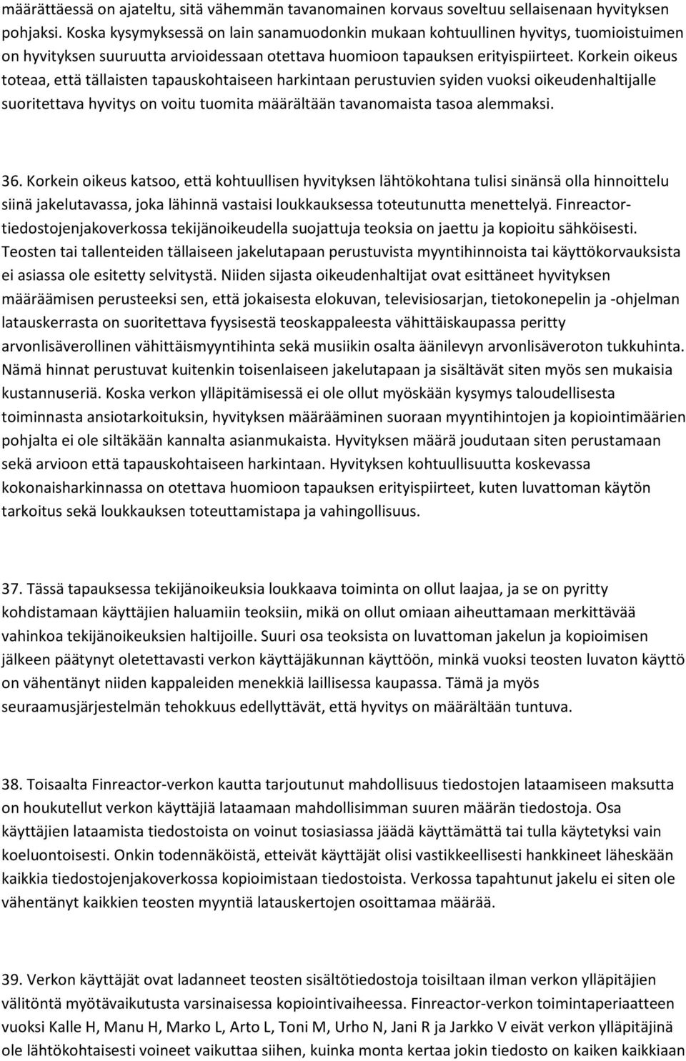 Korkein oikeus toteaa, että tällaisten tapauskohtaiseen harkintaan perustuvien syiden vuoksi oikeudenhaltijalle suoritettava hyvitys on voitu tuomita määrältään tavanomaista tasoa alemmaksi. 36.