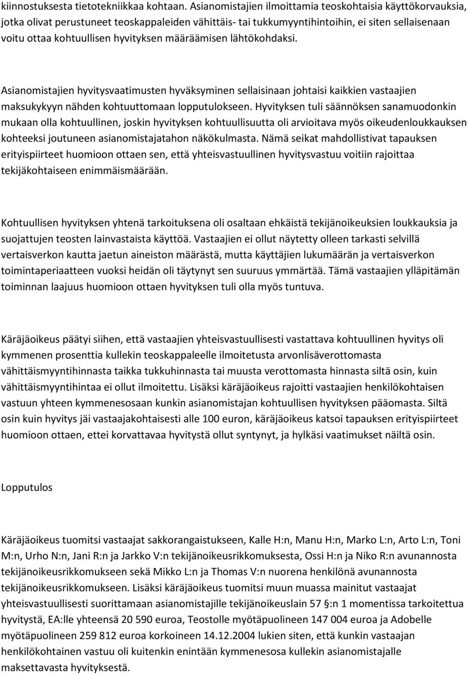 määräämisen lähtökohdaksi. Asianomistajien hyvitysvaatimusten hyväksyminen sellaisinaan johtaisi kaikkien vastaajien maksukykyyn nähden kohtuuttomaan lopputulokseen.