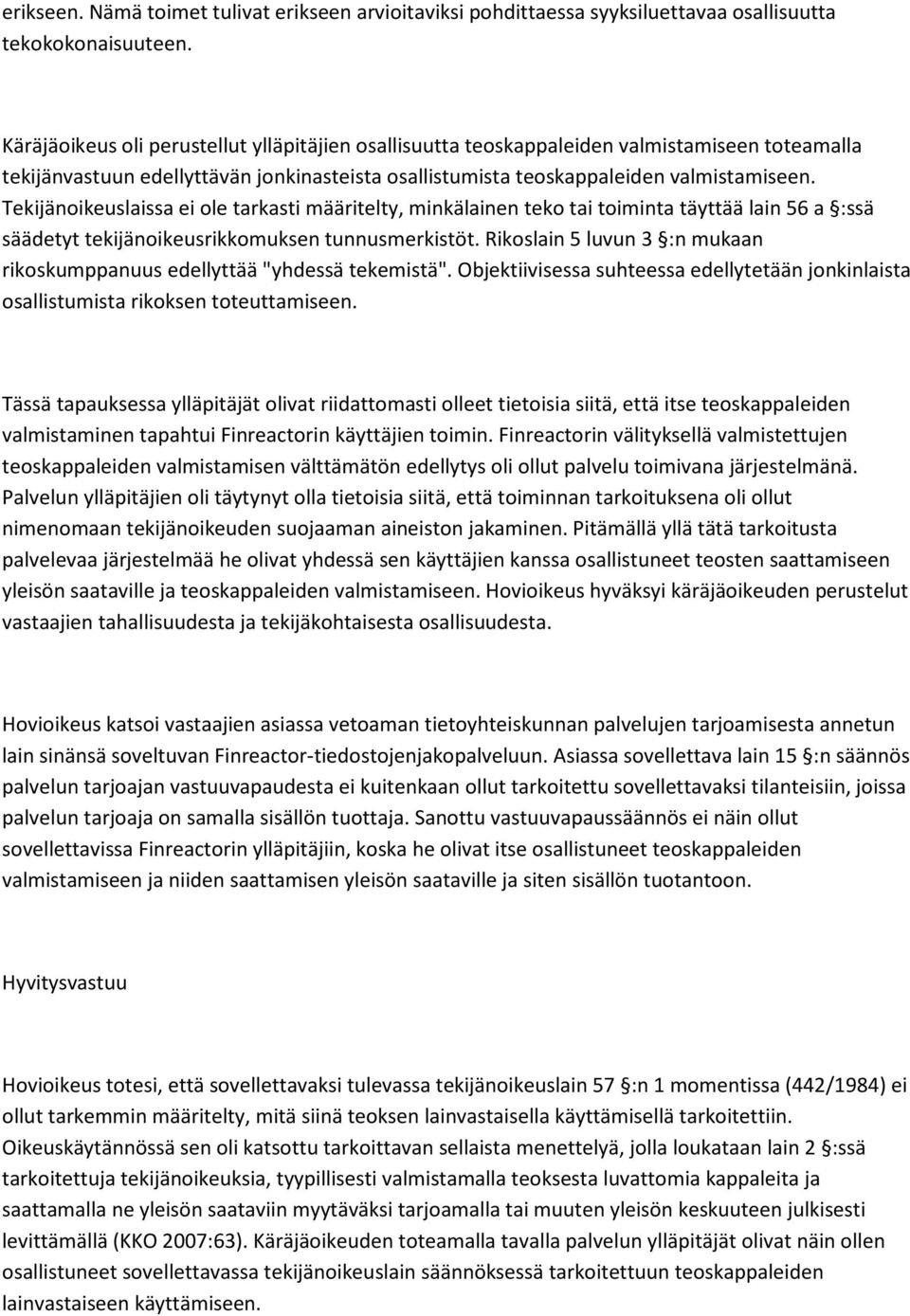 Tekijänoikeuslaissa ei ole tarkasti määritelty, minkälainen teko tai toiminta täyttää lain 56 a :ssä säädetyt tekijänoikeusrikkomuksen tunnusmerkistöt.