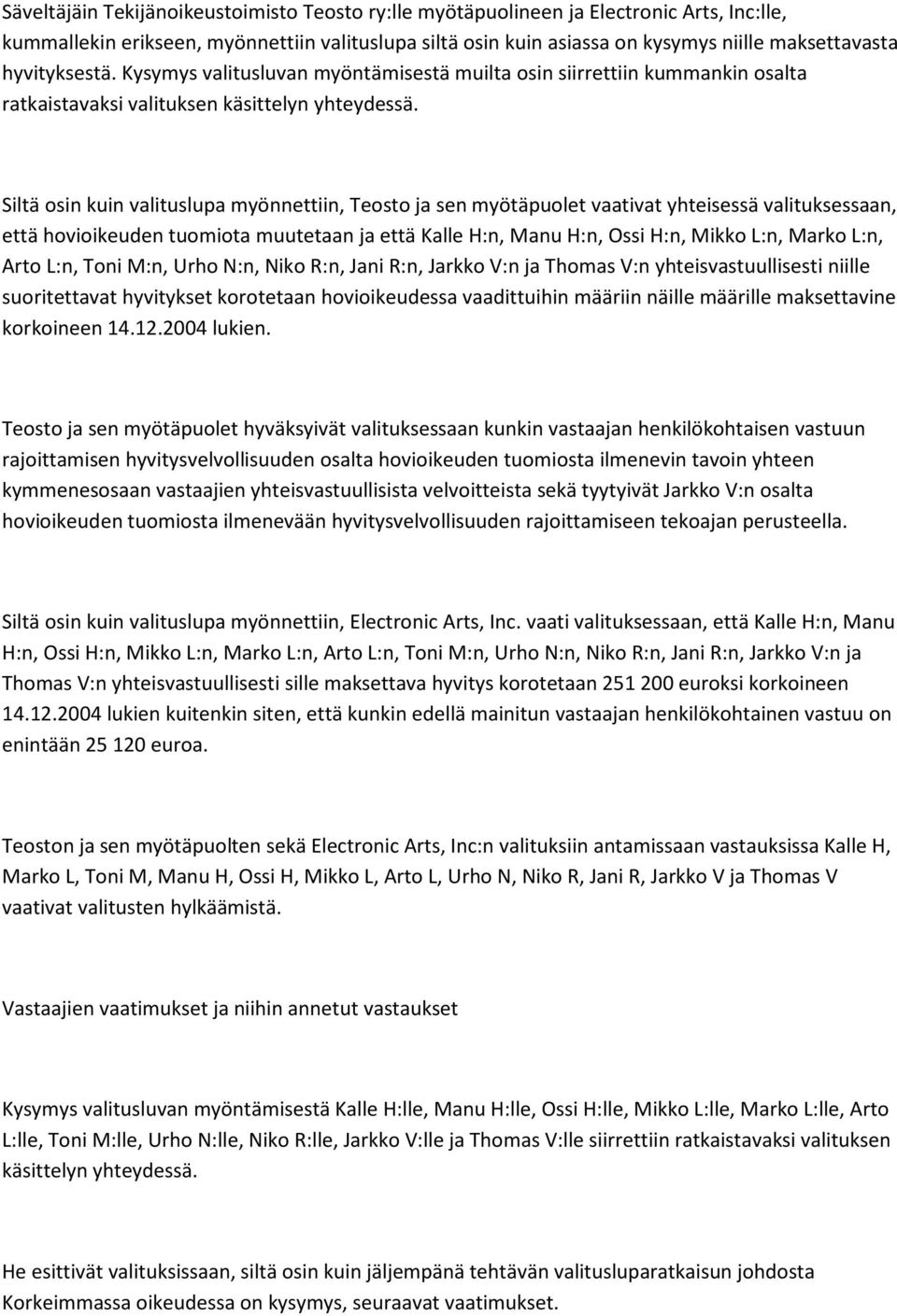 Siltä osin kuin valituslupa myönnettiin, Teosto ja sen myötäpuolet vaativat yhteisessä valituksessaan, että hovioikeuden tuomiota muutetaan ja että Kalle H:n, Manu H:n, Ossi H:n, Mikko L:n, Marko