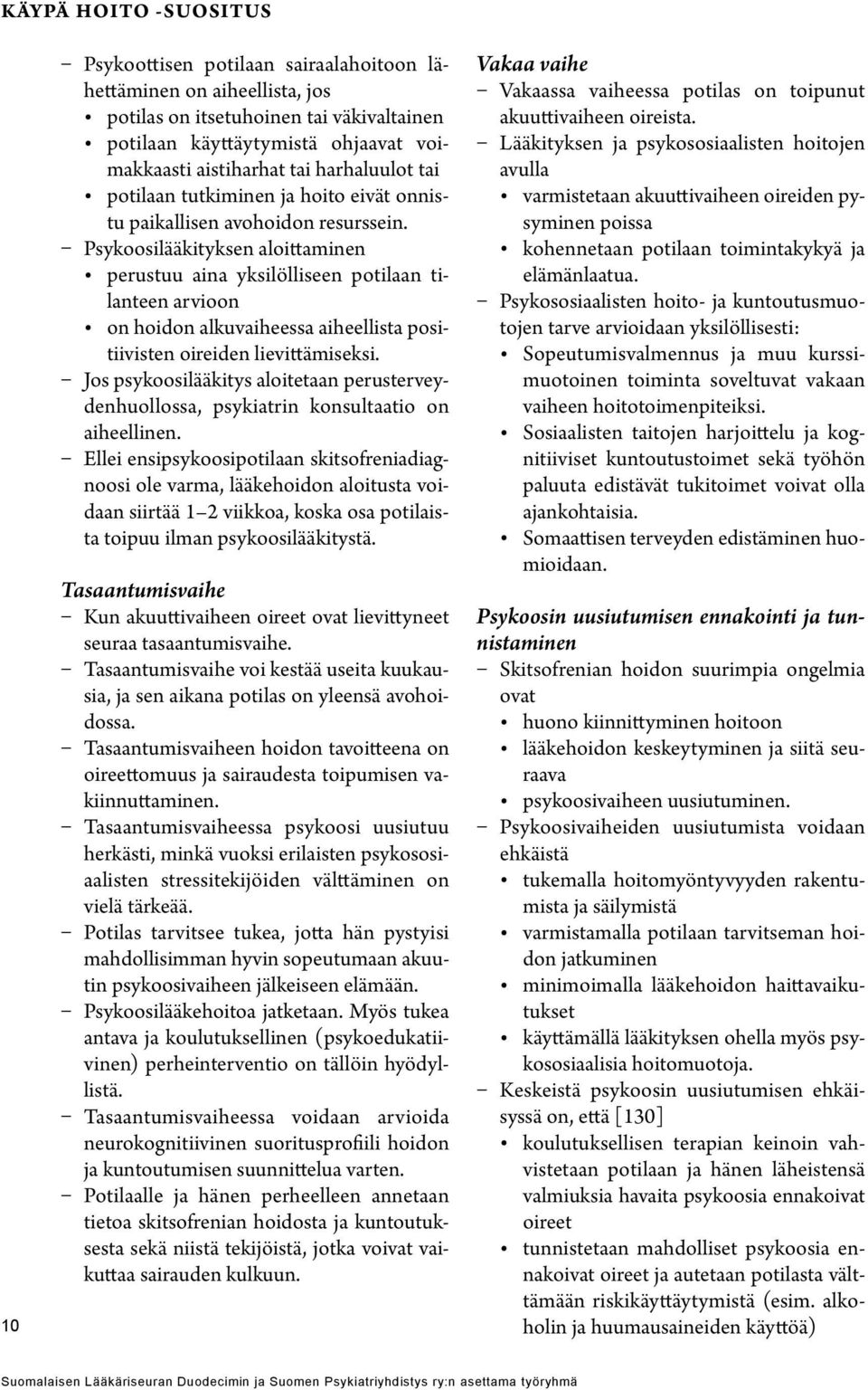 Psykoosilääkityksen aloittaminen perustuu aina yksilölliseen potilaan tilanteen arvioon on hoidon alkuvaiheessa aiheellista positiivisten oireiden lievittämiseksi.