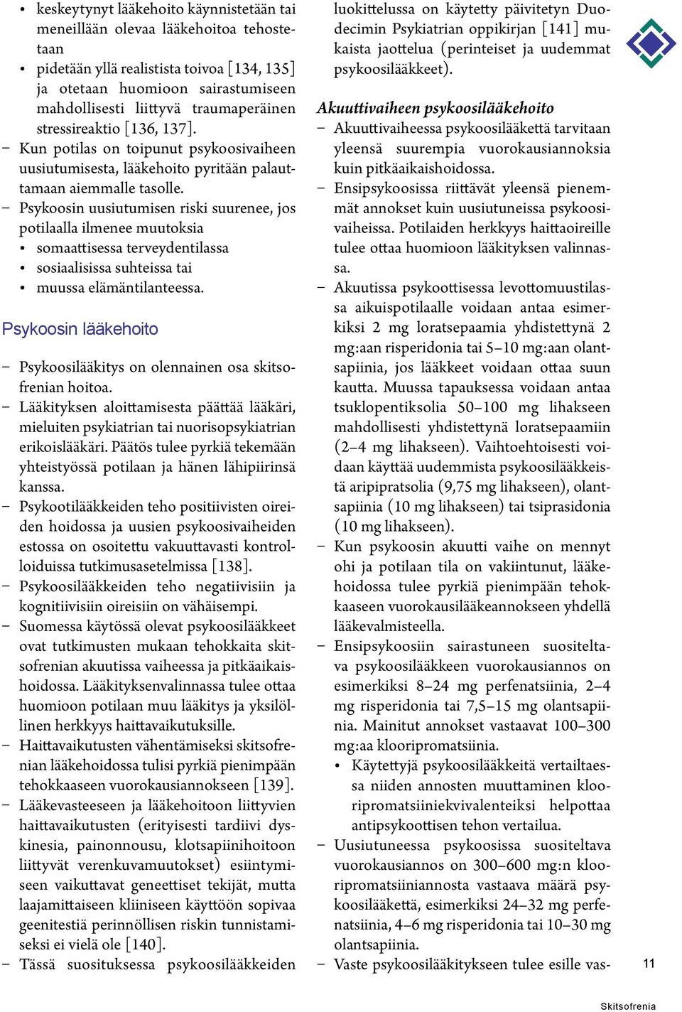 Psykoosin uusiutumisen riski suurenee, jos potilaalla ilmenee muutoksia somaattisessa terveydentilassa sosiaalisissa suhteissa tai muussa elämäntilanteessa.