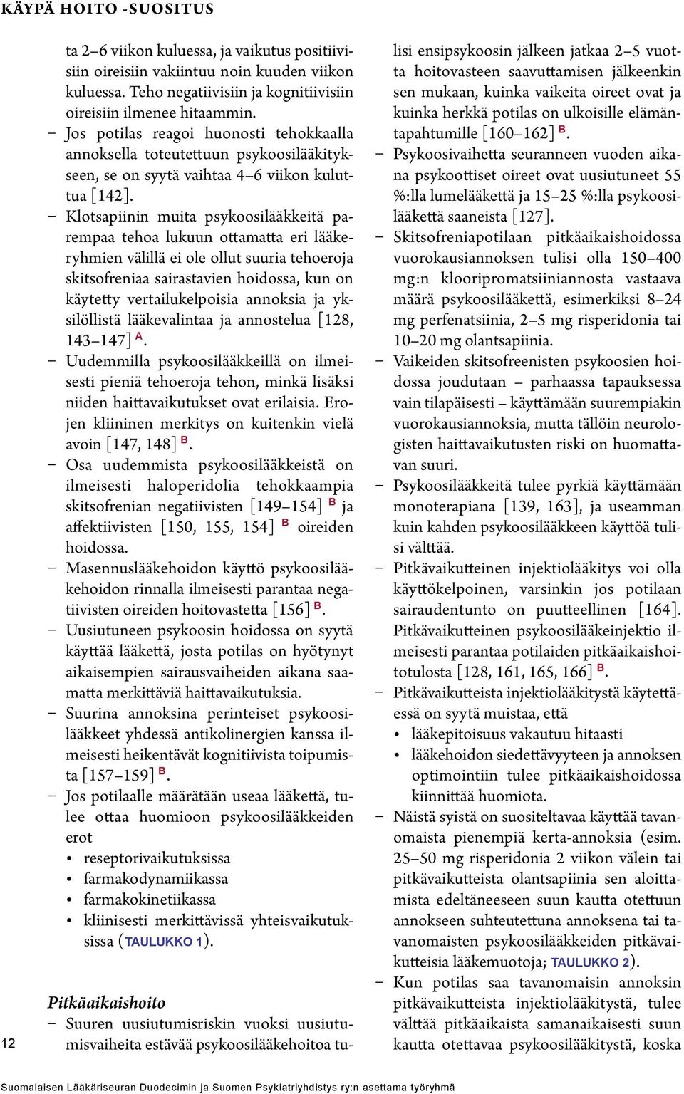 Klotsapiinin muita psykoosilääkkeitä parempaa tehoa lukuun ottamatta eri lääkeryhmien välillä ei ole ollut suuria tehoeroja skitsofreniaa sairastavien hoidossa, kun on käytetty vertailukelpoisia