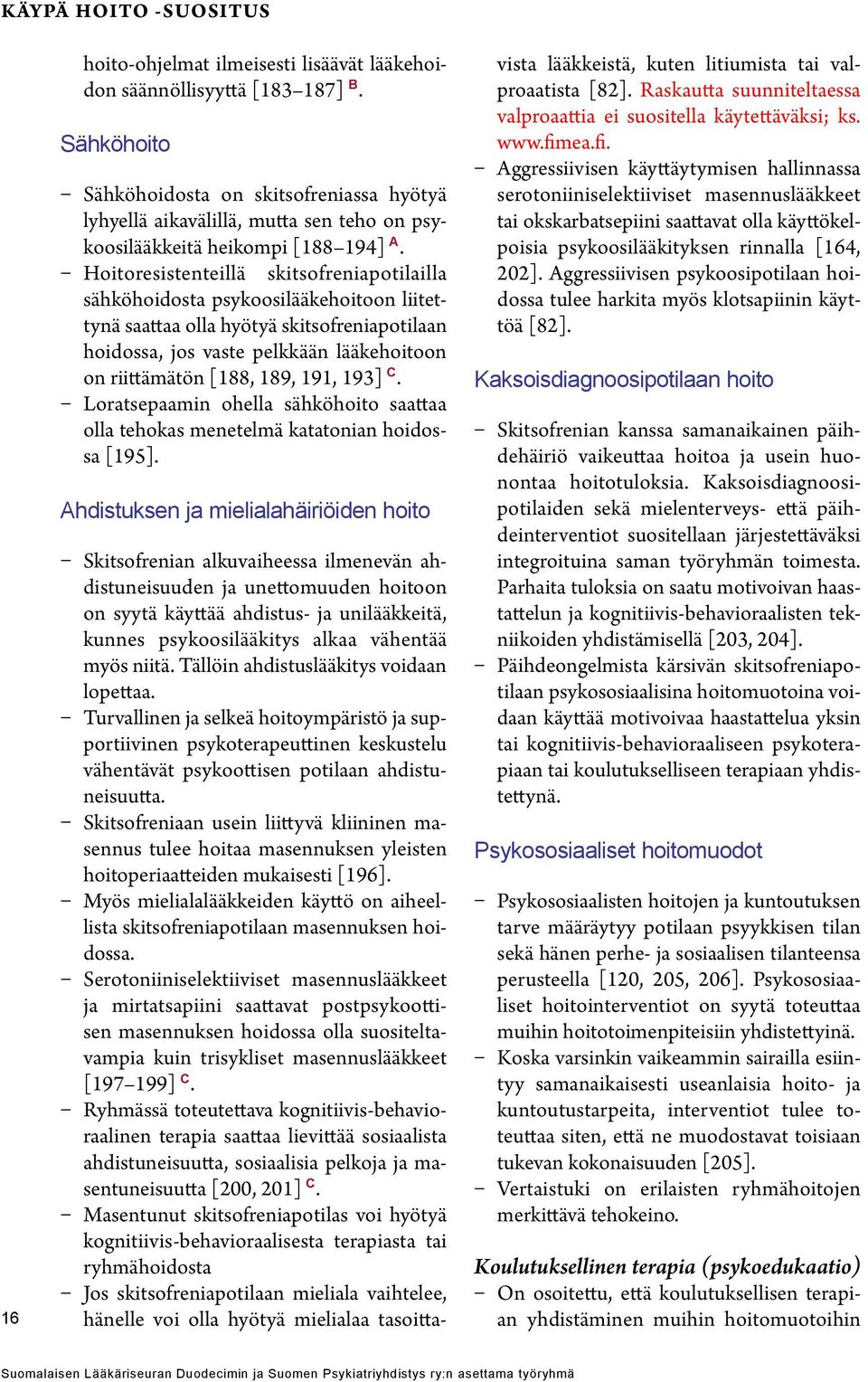 Hoitoresistenteillä skitsofreniapotilailla sähköhoidosta psykoosilääkehoitoon liitettynä saattaa olla hyötyä skitsofreniapotilaan hoidossa, jos vaste pelkkään lääkehoitoon on riittämätön [188, 189,