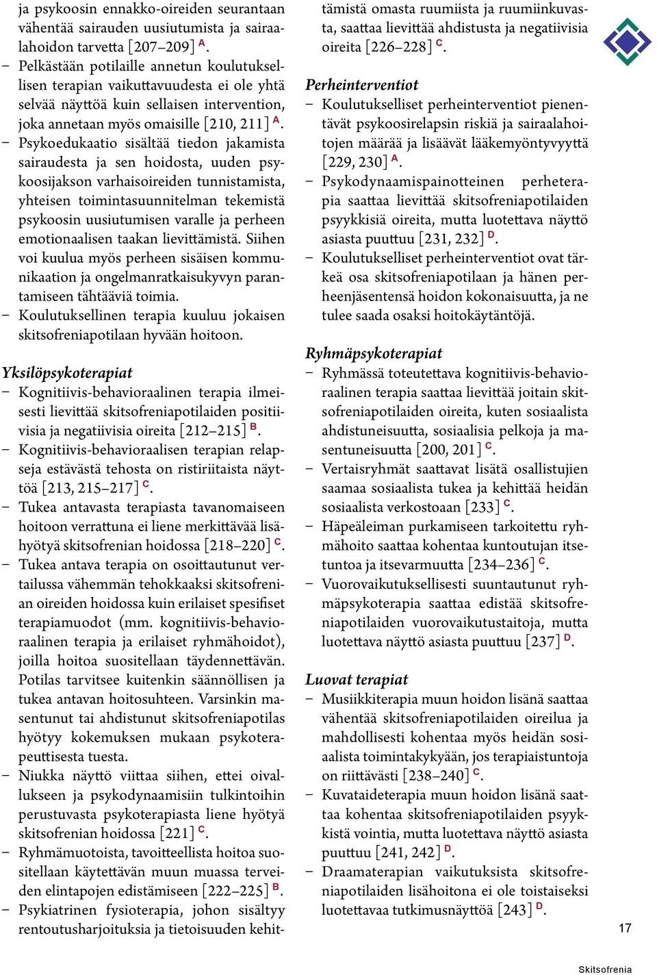 Psykoedukaatio sisältää tiedon jakamista sairaudesta ja sen hoidosta, uuden psykoosijakson varhaisoireiden tunnistamista, yhteisen toimintasuunnitelman tekemistä psykoosin uusiutumisen varalle ja