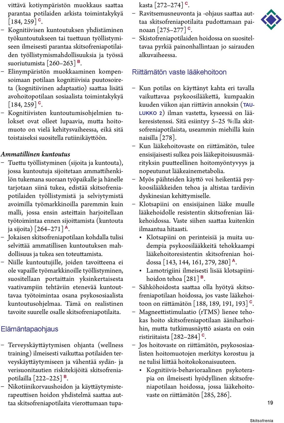 Elinympäristön muokkaaminen kompensoimaan potilaan kognitiivisia puutosoireta (kognitiivinen adaptaatio) saattaa lisätä avohoitopotilaan sosiaalista toimintakykyä [184, 259] C.