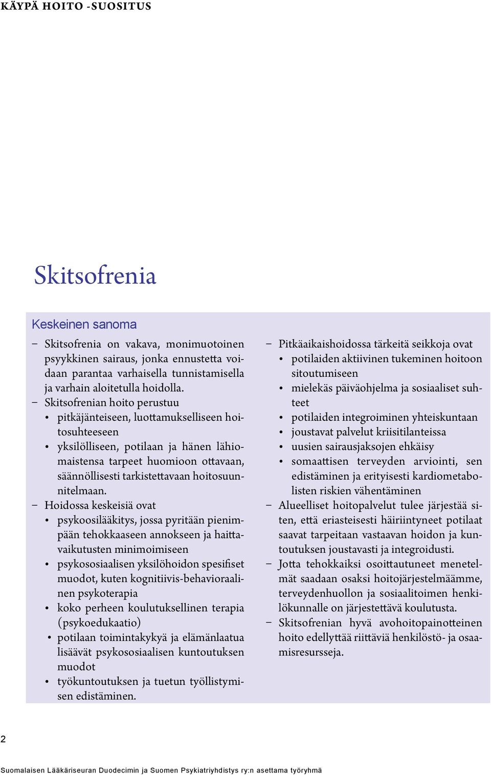 Hoidossa keskeisiä ovat psykoosilääkitys, jossa pyritään pienimpään tehokkaaseen annokseen ja haittavaikutusten minimoimiseen psykososiaalisen yksilöhoidon spesifiset muodot, kuten