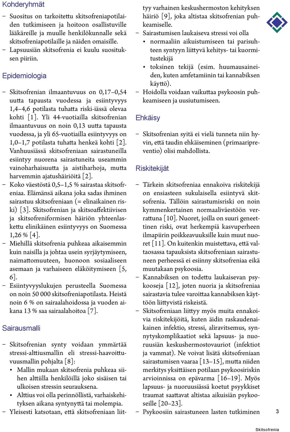 Yli 44-vuotiailla skitsofrenian ilmaantuvuus on noin 0,13 uutta tapausta vuodessa, ja yli 65-vuotiailla esiintyvyys on 1,0 1,7 potilasta tuhatta henkeä kohti [2].