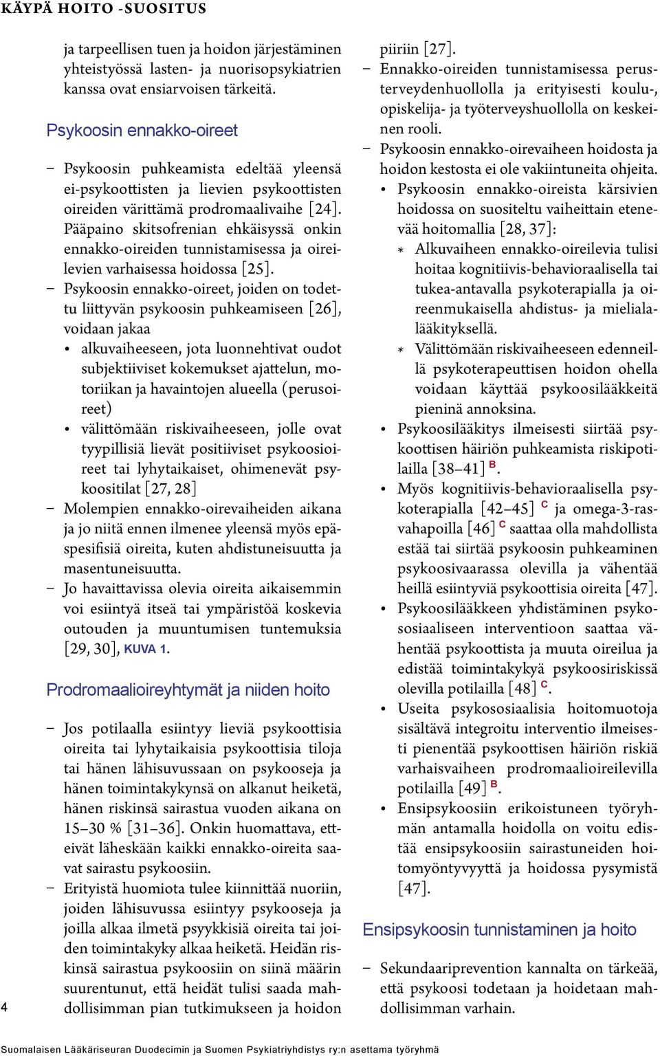 Pääpaino skitsofrenian ehkäisyssä onkin ennakko-oireiden tunnistamisessa ja oireilevien varhaisessa hoidossa [25].