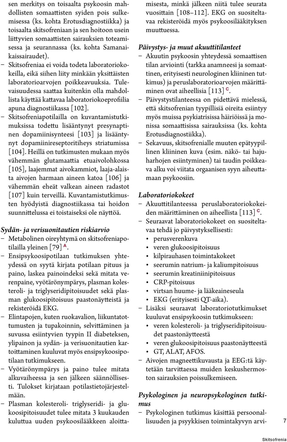 a ei voida todeta laboratoriokokeilla, eikä siihen liity minkään yksittäisten laboratorioarvojen poikkeavuuksia.