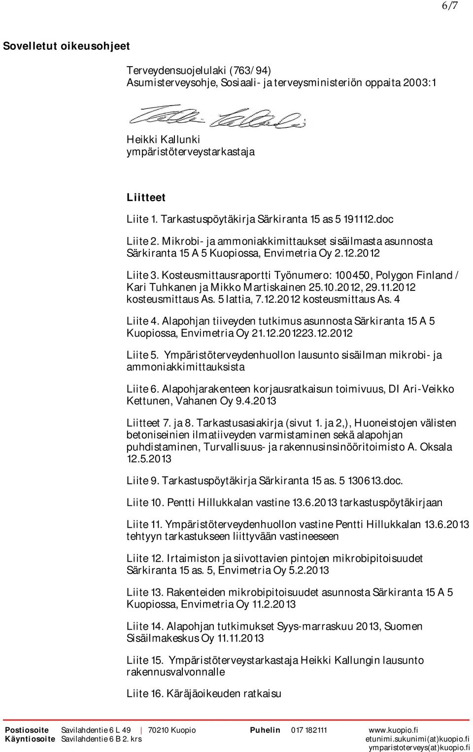 Kosteusmittausraportti Työnumero: 100450, Polygon Finland / Kari Tuhkanen ja Mikko Martiskainen 25.10.2012, 29.11.2012 kosteusmittaus As. 5 lattia, 7.12.2012 kosteusmittaus As. 4 Liite 4.