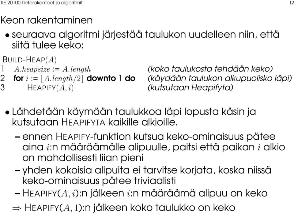 length/2 downto 1 do (käydään taulukon alkupuolisko läpi) 3 HEAPIFY(A, i) (kutsutaan Heapifyta) Lähdetään käymään taulukkoa läpi lopusta käsin ja kutsutaan HEAPIFYTA kaikille