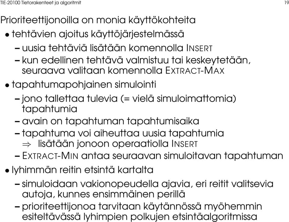 tapahtuman tapahtumisaika tapahtuma voi aiheuttaa uusia tapahtumia lisätään jonoon operaatiolla INSERT EXTRACT-MIN antaa seuraavan simuloitavan tapahtuman lyhimmän reitin etsintä