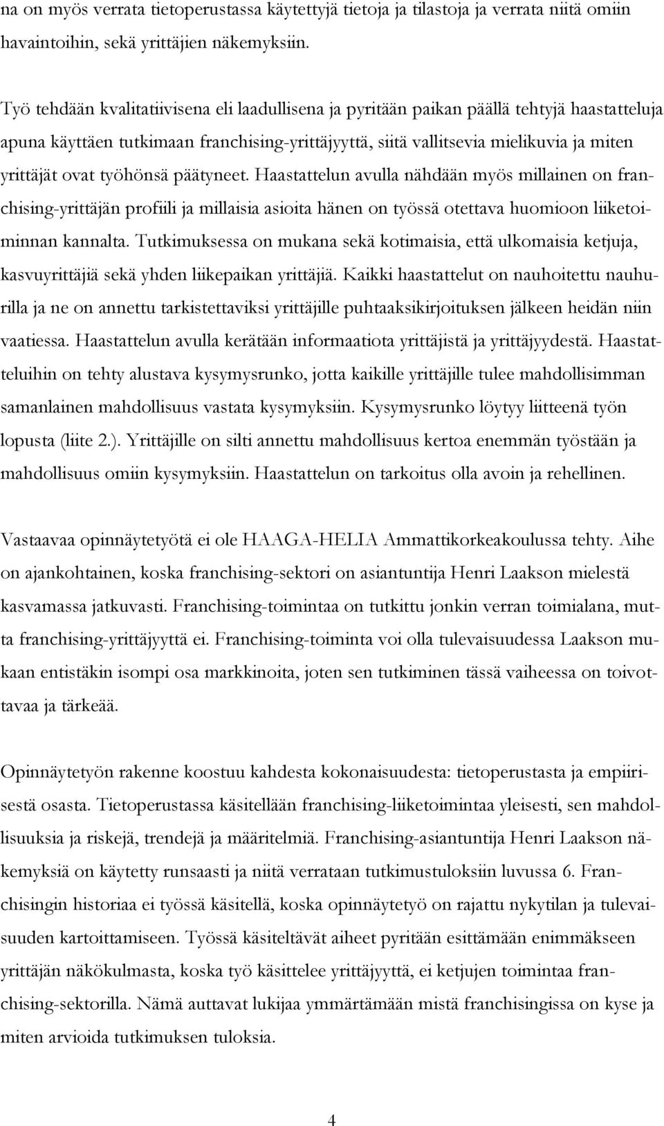 työhönsä päätyneet. Haastattelun avulla nähdään myös millainen on franchising-yrittäjän profiili ja millaisia asioita hänen on työssä otettava huomioon liiketoiminnan kannalta.
