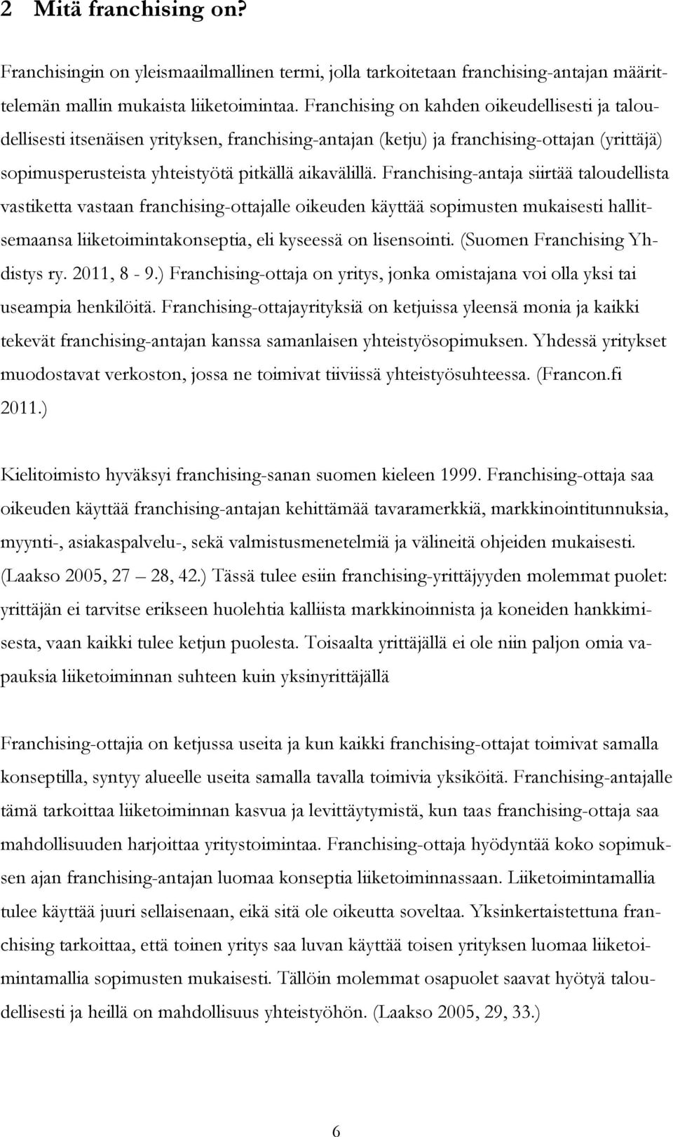 Franchising-antaja siirtää taloudellista vastiketta vastaan franchising-ottajalle oikeuden käyttää sopimusten mukaisesti hallitsemaansa liiketoimintakonseptia, eli kyseessä on lisensointi.
