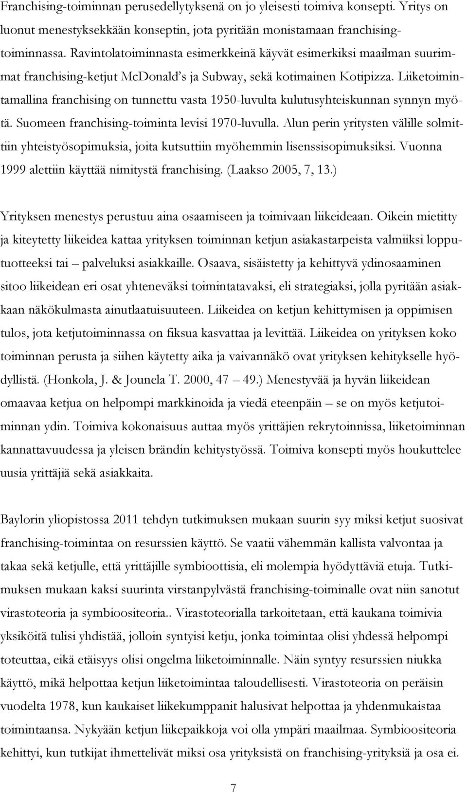 Liiketoimintamallina franchising on tunnettu vasta 1950-luvulta kulutusyhteiskunnan synnyn myötä. Suomeen franchising-toiminta levisi 1970-luvulla.