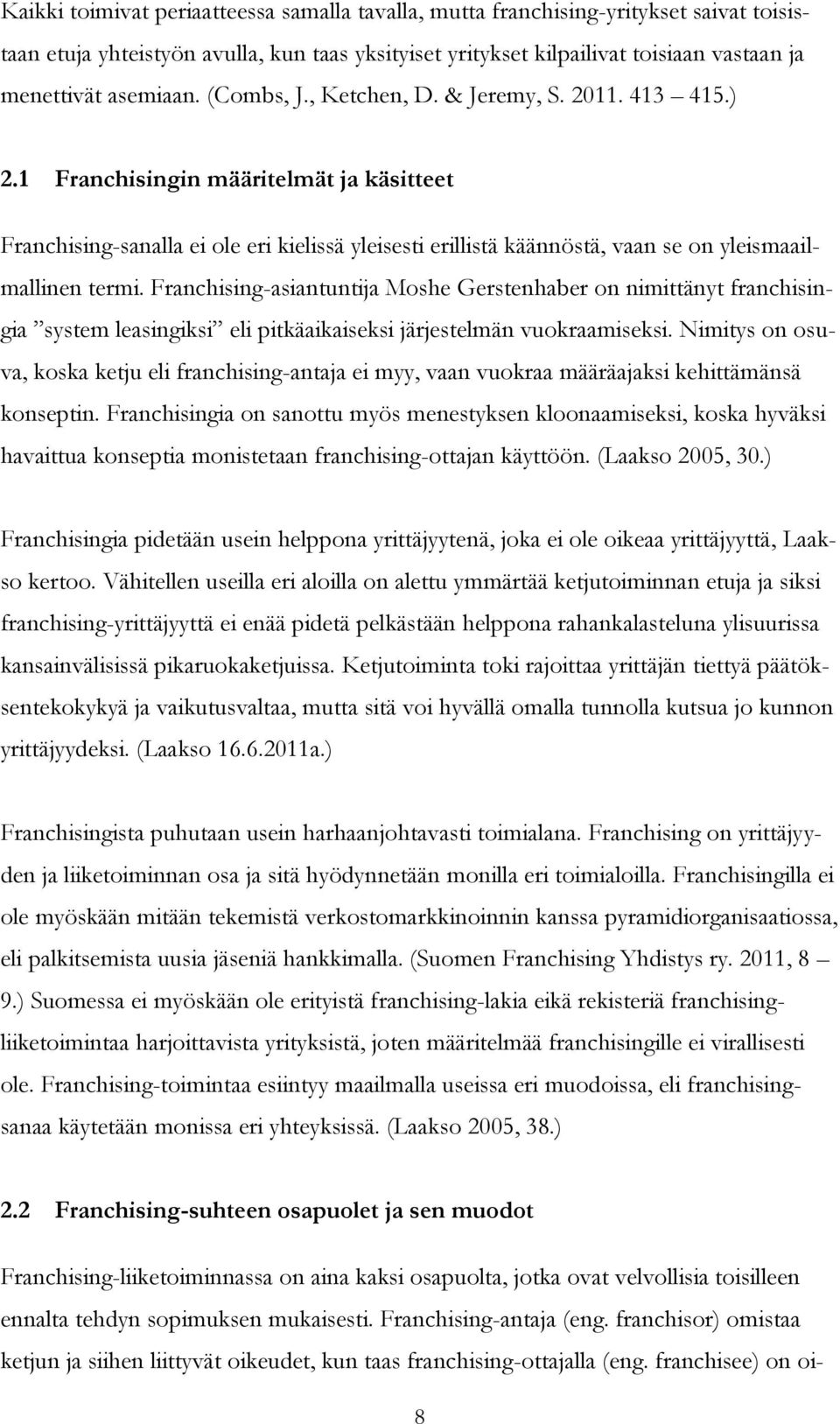 1 Franchisingin määritelmät ja käsitteet Franchising-sanalla ei ole eri kielissä yleisesti erillistä käännöstä, vaan se on yleismaailmallinen termi.