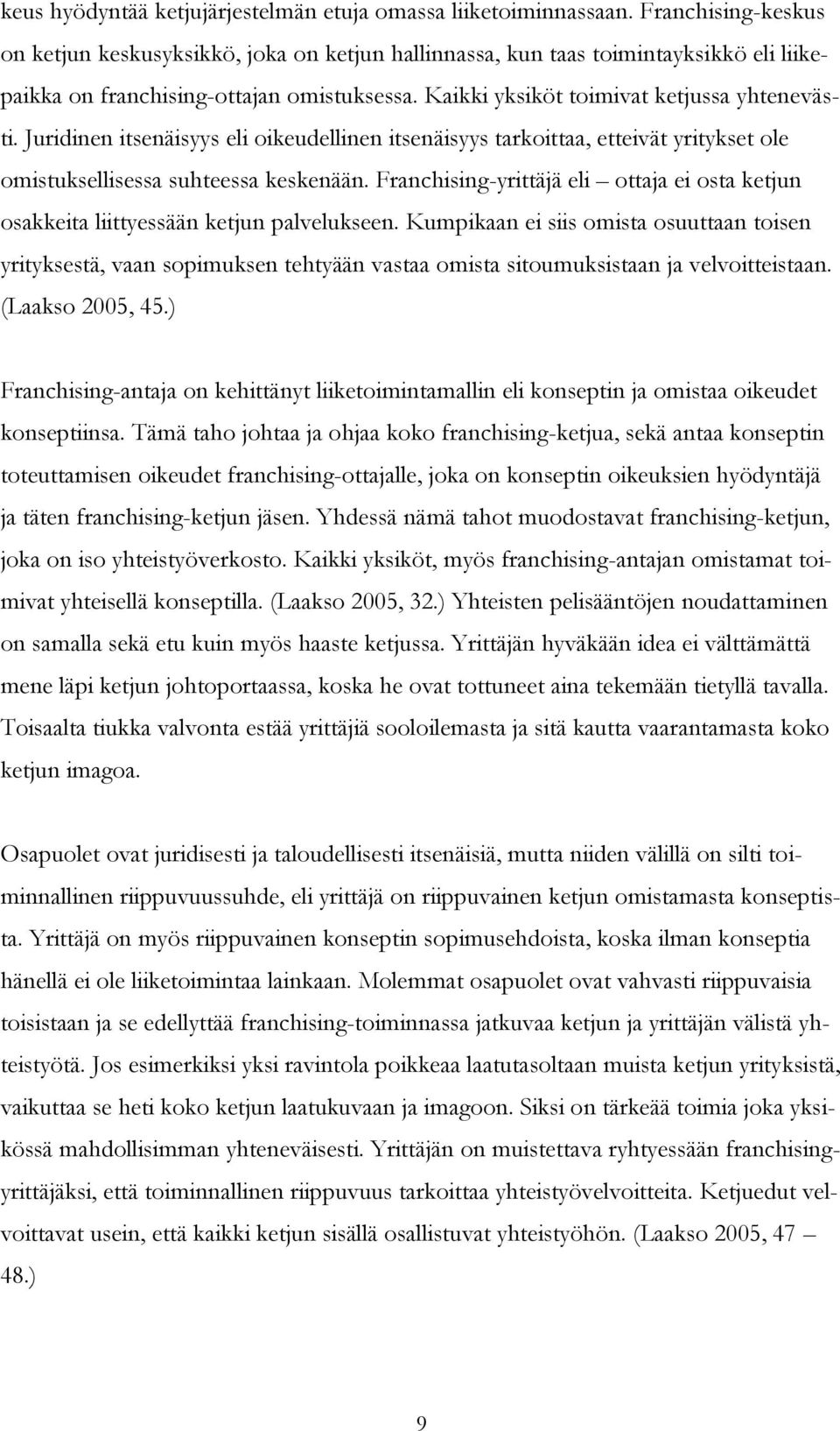 Juridinen itsenäisyys eli oikeudellinen itsenäisyys tarkoittaa, etteivät yritykset ole omistuksellisessa suhteessa keskenään.