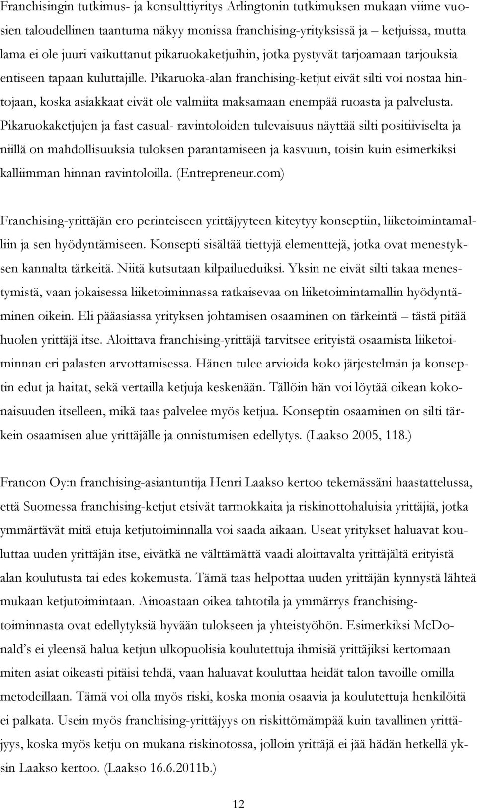 Pikaruoka-alan franchising-ketjut eivät silti voi nostaa hintojaan, koska asiakkaat eivät ole valmiita maksamaan enempää ruoasta ja palvelusta.