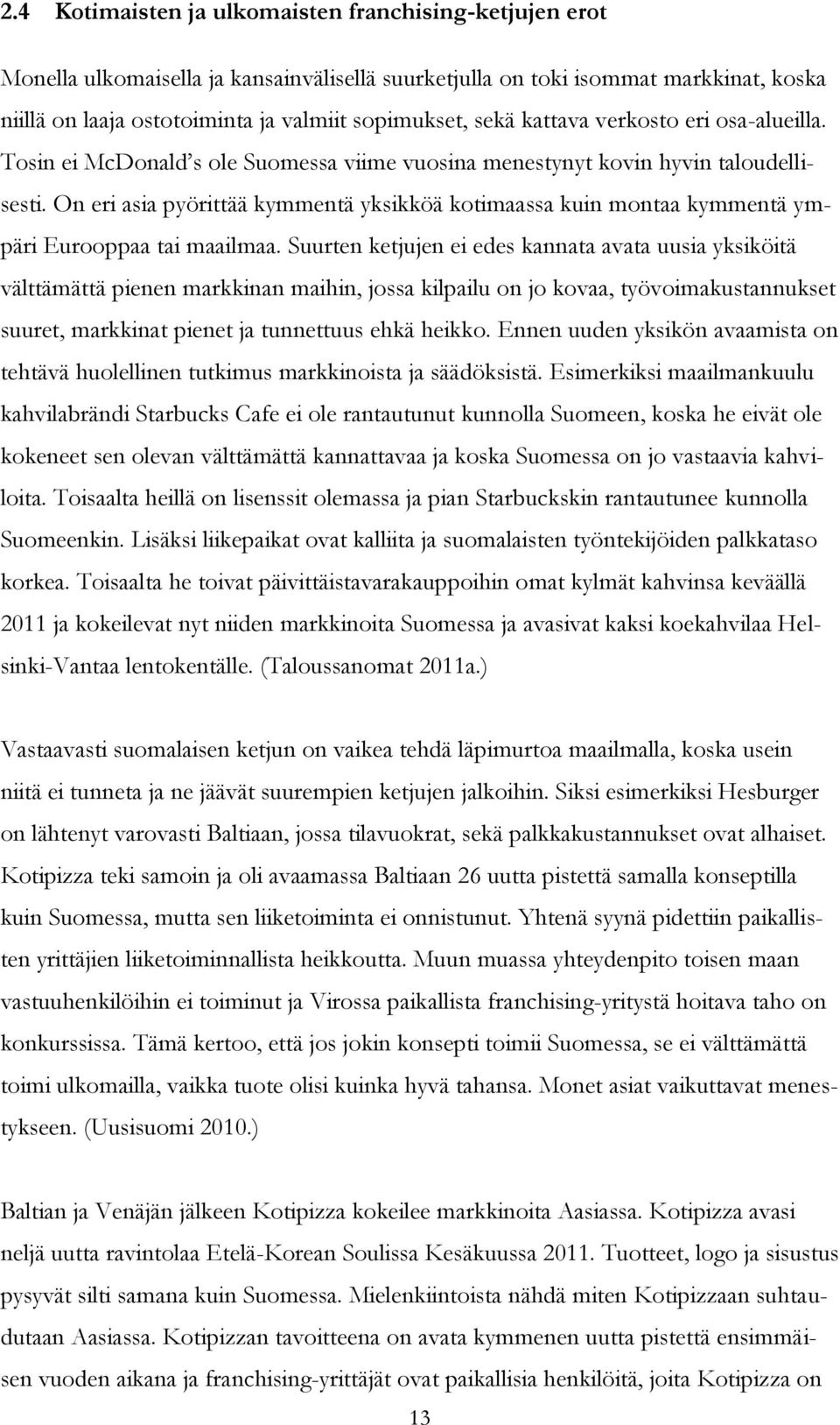 On eri asia pyörittää kymmentä yksikköä kotimaassa kuin montaa kymmentä ympäri Eurooppaa tai maailmaa.