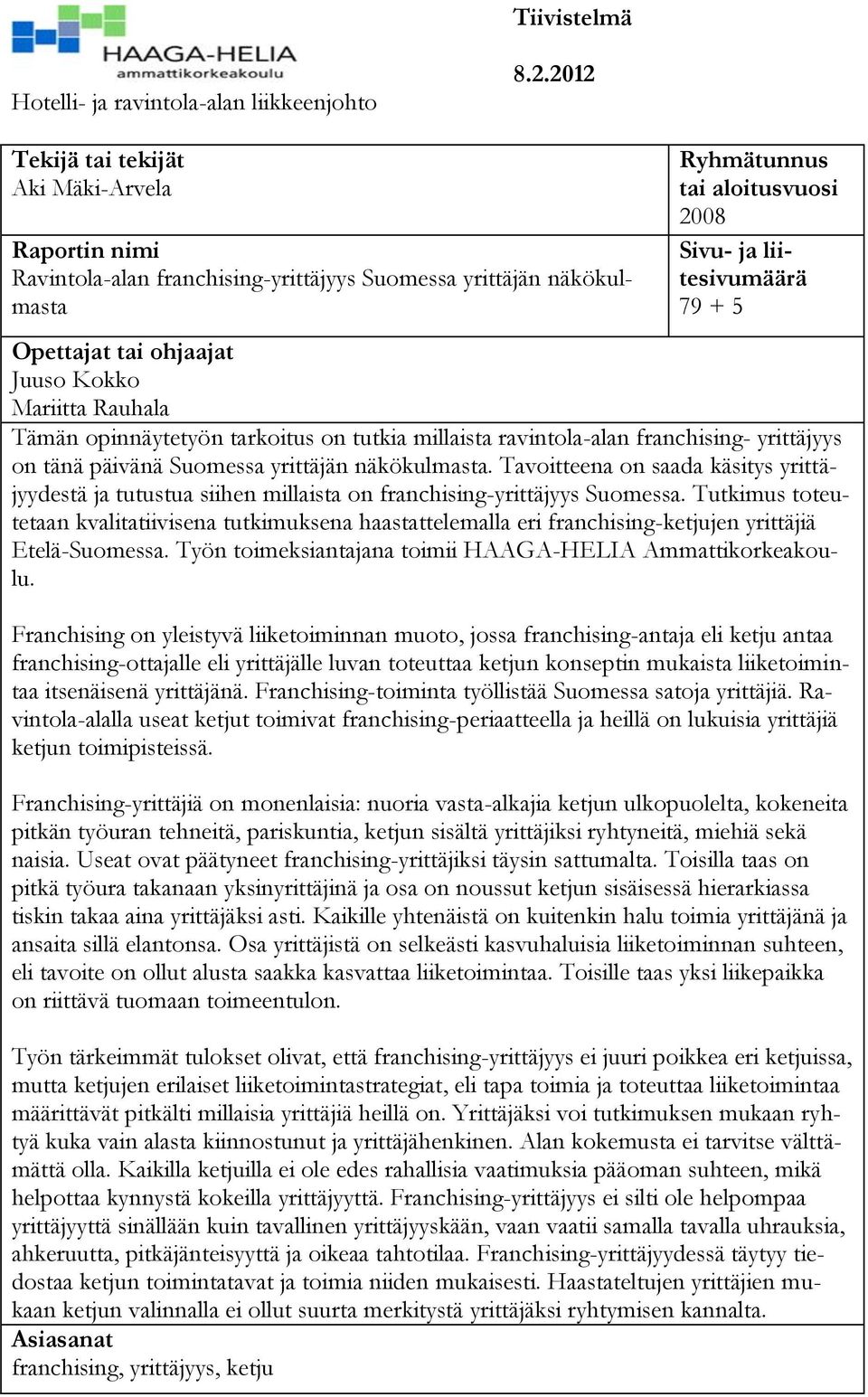 tai ohjaajat Juuso Kokko Mariitta Rauhala Tämän opinnäytetyön tarkoitus on tutkia millaista ravintola-alan franchising- yrittäjyys on tänä päivänä Suomessa yrittäjän näkökulmasta.
