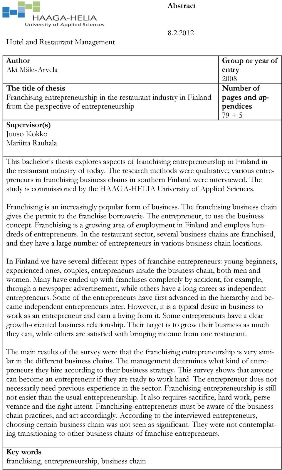 Group or year of entry 2008 Number of pages and appendices 79 + 5 This bachelor s thesis explores aspects of franchising entrepreneurship in Finland in the restaurant industry of today.