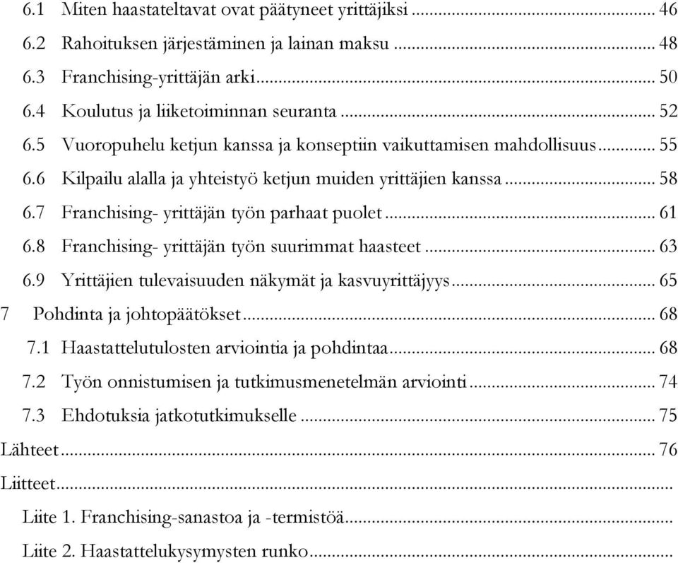 8 Franchising- yrittäjän työn suurimmat haasteet... 63 6.9 Yrittäjien tulevaisuuden näkymät ja kasvuyrittäjyys... 65 7 Pohdinta ja johtopäätökset... 68 7.1 Haastattelutulosten arviointia ja pohdintaa.