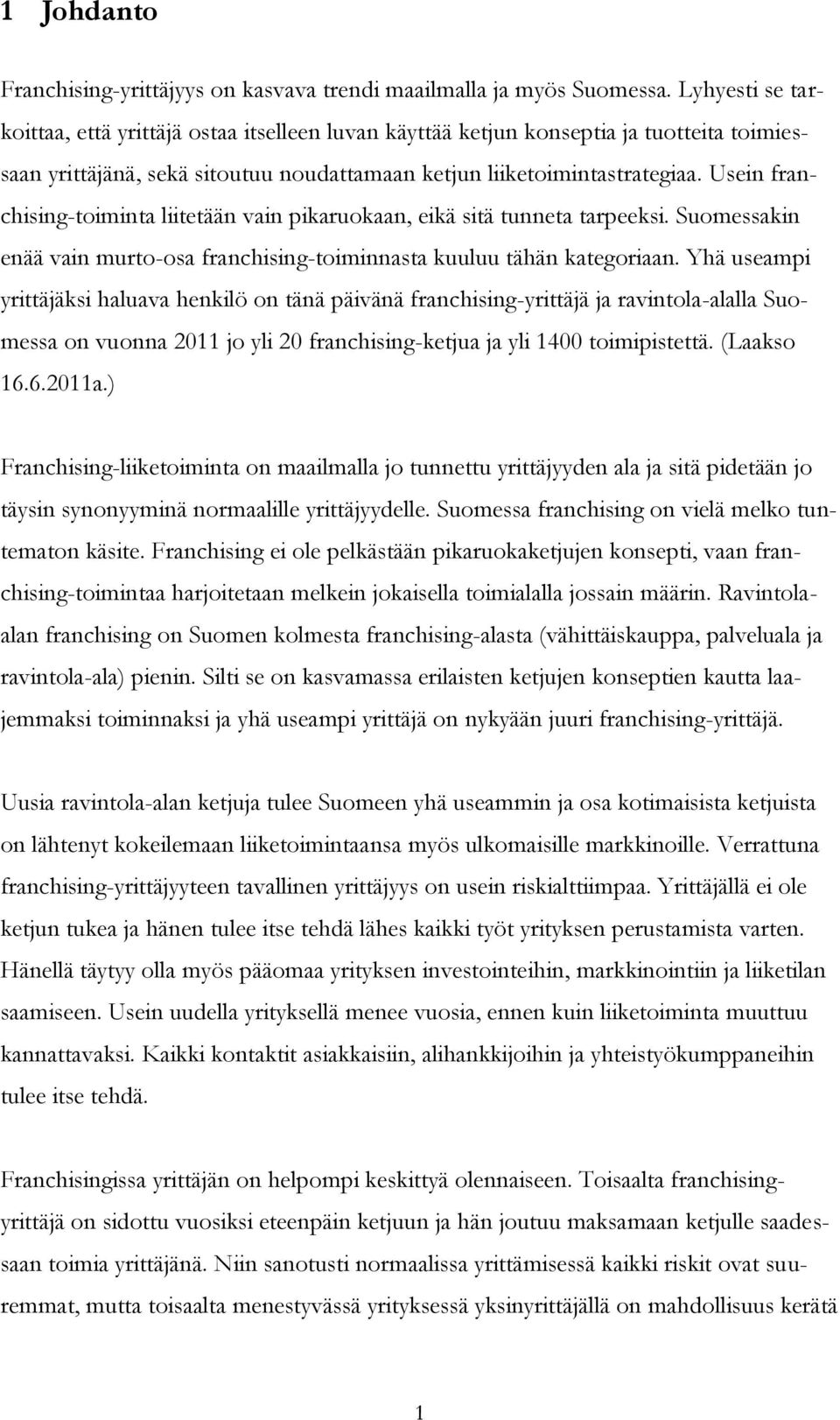 Usein franchising-toiminta liitetään vain pikaruokaan, eikä sitä tunneta tarpeeksi. Suomessakin enää vain murto-osa franchising-toiminnasta kuuluu tähän kategoriaan.