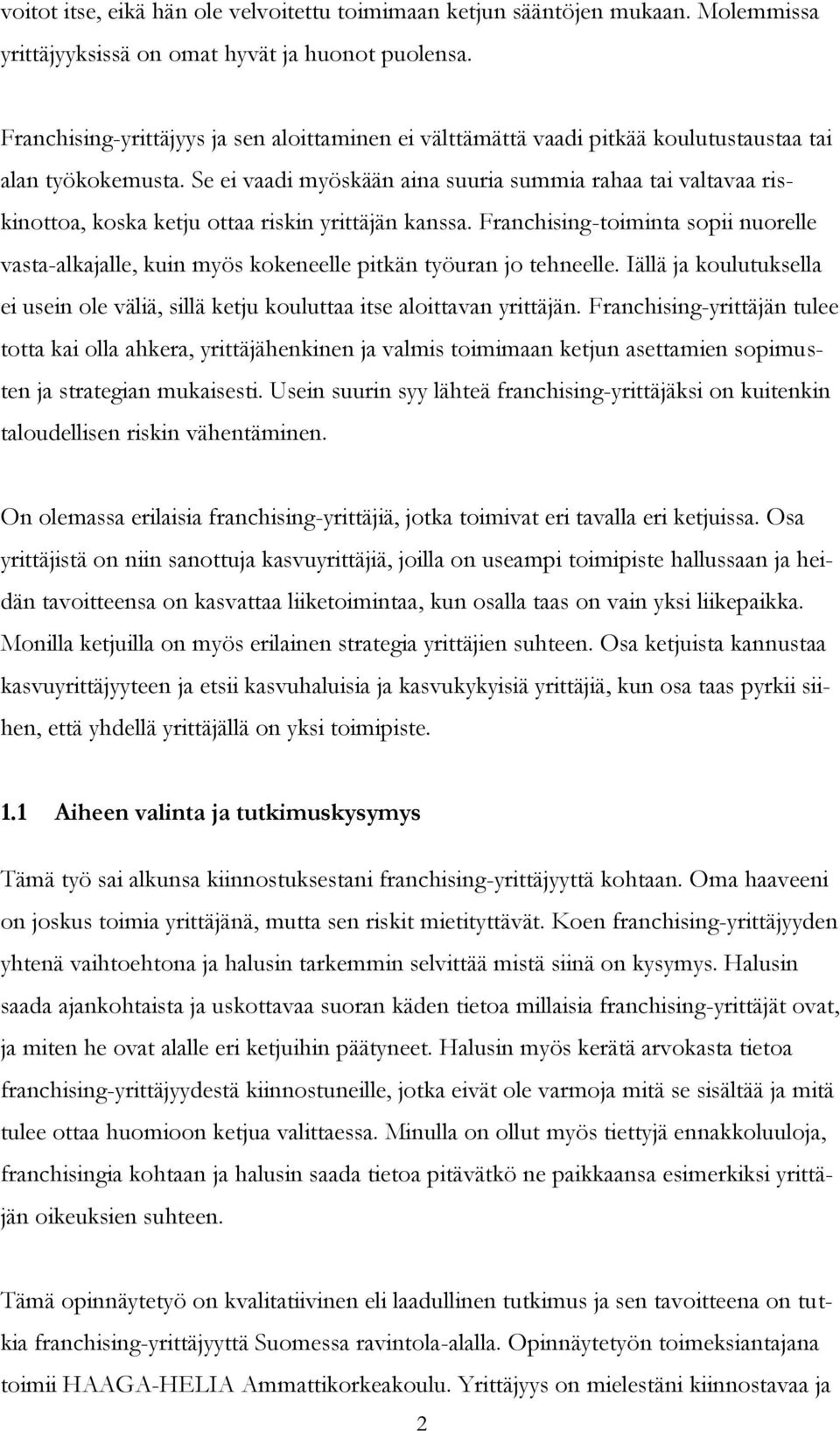 Se ei vaadi myöskään aina suuria summia rahaa tai valtavaa riskinottoa, koska ketju ottaa riskin yrittäjän kanssa.