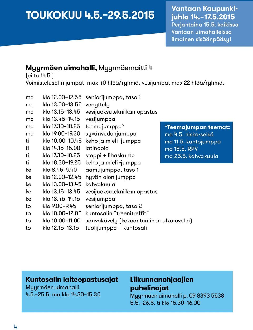 25 teemajumppa* *Teemajumpan teemat: ma klo 19.00 19.30 syvänvedenjumppa ma 4.5. niska-selkä ti klo 10.00 10.45 keho ja mieli -jumppa ma 11.5. kuntojumppa ti klo 14.15 15.00 latinobic ma 18.5. RPV ti klo 17.