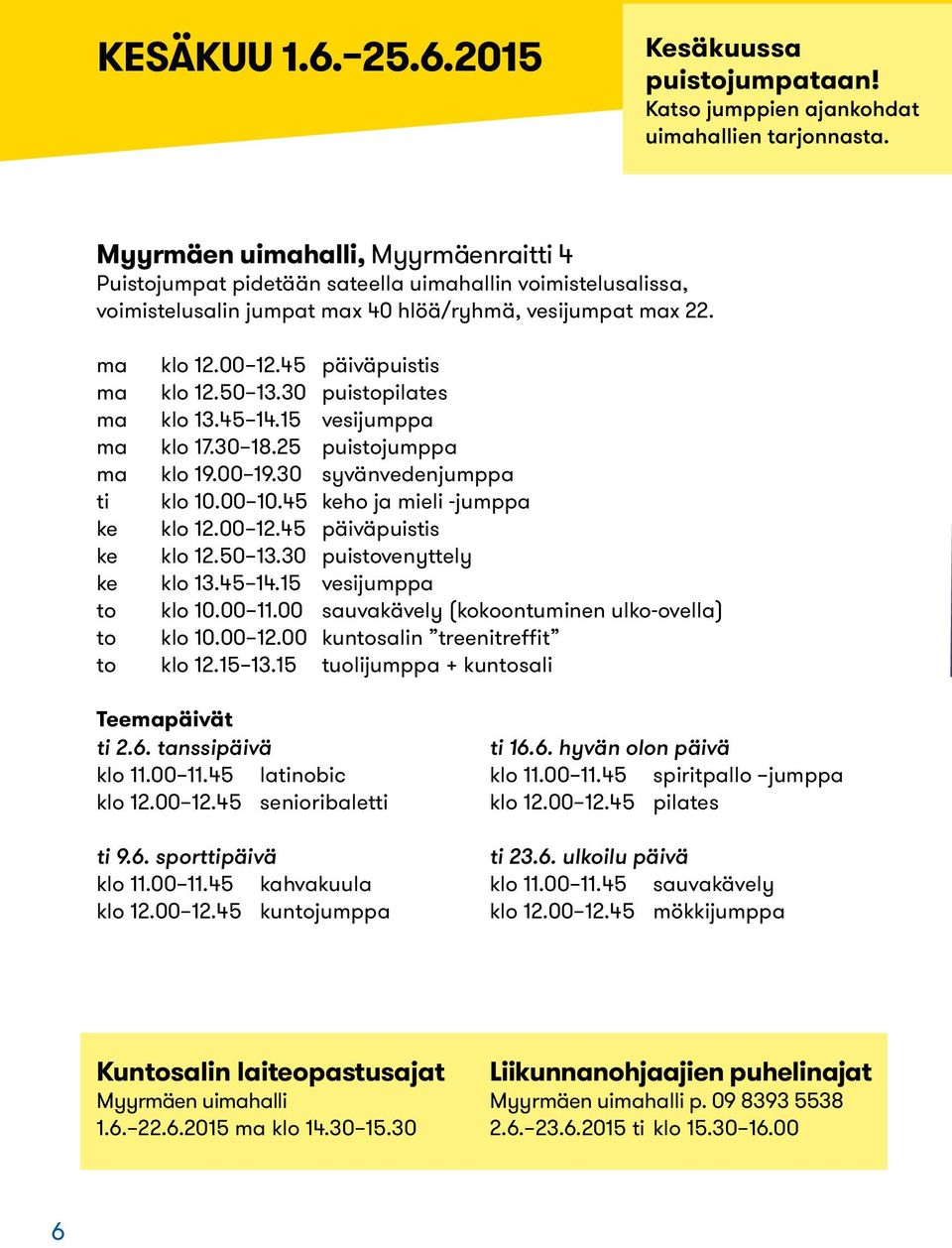 45 päiväpuistis ma klo 12.50 13.30 puistopilates ma klo 13.45 14.15 vesijumppa ma klo 17.30 18.25 puistojumppa ma klo 19.00 19.30 syvänvedenjumppa ti klo 10.00 10.45 keho ja mieli -jumppa ke klo 12.